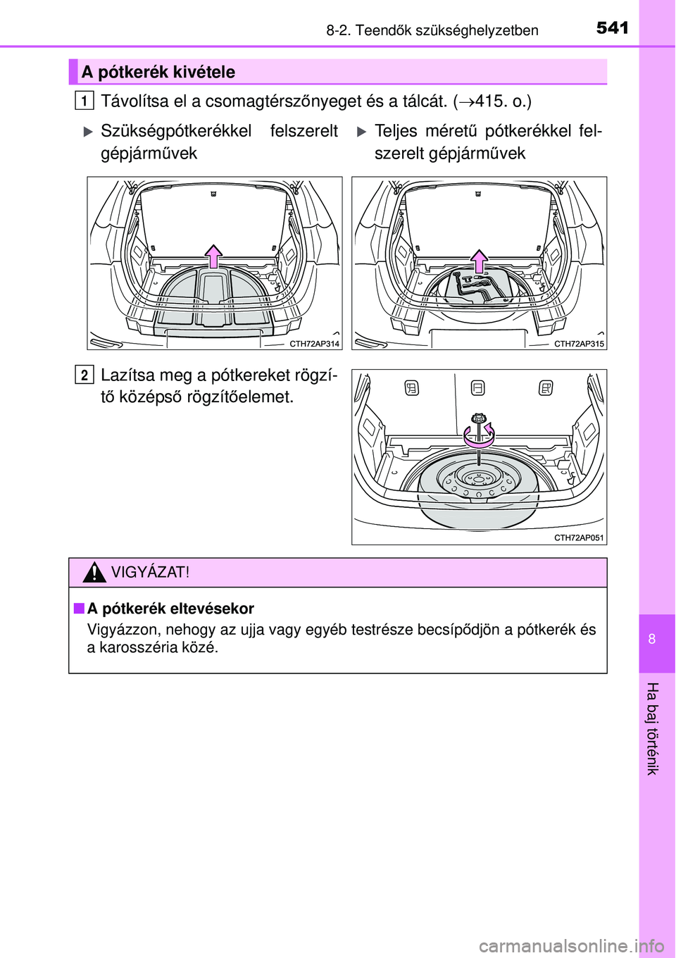 TOYOTA AURIS 2016 Kezelési útmutató (in Hungarian) 5418-2. Teendők szükséghelyzetben
8
Ha baj történik
Távolítsa el a csomagtérsz őnyeget és a tálcát. ( 415. o.)
Lazítsa meg a pótkereket rögzí-
t ő középs ő rögzít őelemet.
A TOYOTA AURIS 2016 Kezelési útmutató (in Hungarian) 5418-2. Teendők szükséghelyzetben
8
Ha baj történik
Távolítsa el a csomagtérsz őnyeget és a tálcát. ( 415. o.)
Lazítsa meg a pótkereket rögzí-
t ő középs ő rögzít őelemet.
A