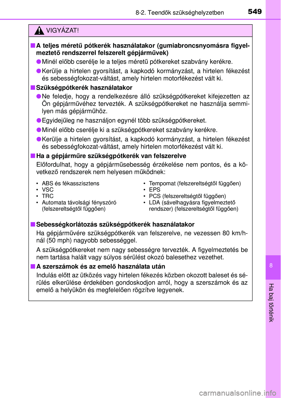 TOYOTA AURIS 2016 Kezelési útmutató (in Hungarian) 5498-2. Teendők szükséghelyzetben
8
Ha baj történik
VIGYÁZAT!
A teljes méret ű pótkerék használatakor (gumiabroncsnyomásra figyel-
meztet ő rendszerrel felszerelt gépjárművek)
TOYOTA AURIS 2016 Kezelési útmutató (in Hungarian) 5498-2. Teendők szükséghelyzetben
8
Ha baj történik
VIGYÁZAT!
A teljes méret ű pótkerék használatakor (gumiabroncsnyomásra figyel-
meztet ő rendszerrel felszerelt gépjárművek)
