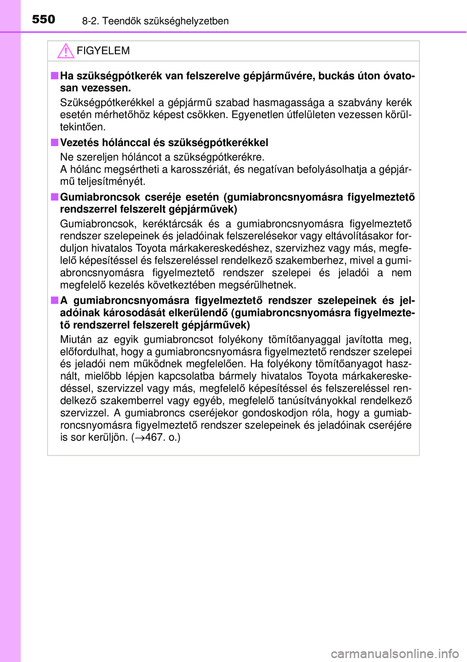 TOYOTA AURIS 2016 Kezelési útmutató (in Hungarian) 5508-2. Teendők szükséghelyzetben
FIGYELEM
Ha szükségpótkerék van felszerelve gépjárm űvére, buckás úton óvato-
san vezessen.
Szükségpótkerékkel a gépjárm ű szabad hasmagassá TOYOTA AURIS 2016 Kezelési útmutató (in Hungarian) 5508-2. Teendők szükséghelyzetben
FIGYELEM
Ha szükségpótkerék van felszerelve gépjárm űvére, buckás úton óvato-
san vezessen.
Szükségpótkerékkel a gépjárm ű szabad hasmagassá