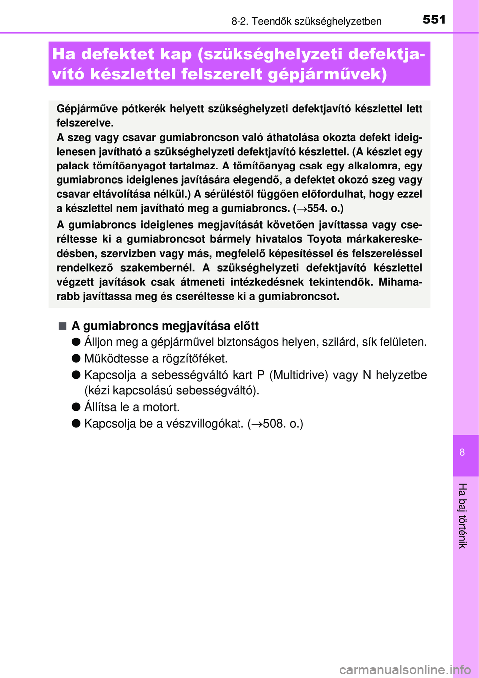 TOYOTA AURIS 2016 Kezelési útmutató (in Hungarian) 5518-2. Teendők szükséghelyzetben
8
Ha baj történik
A gumiabroncs megjavítása el őtt
Álljon meg a gépjárm űvel biztonságos helyen, szilárd, sík felületen.
Működtesse a rög TOYOTA AURIS 2016 Kezelési útmutató (in Hungarian) 5518-2. Teendők szükséghelyzetben
8
Ha baj történik
A gumiabroncs megjavítása el őtt
Álljon meg a gépjárm űvel biztonságos helyen, szilárd, sík felületen.
Működtesse a rög