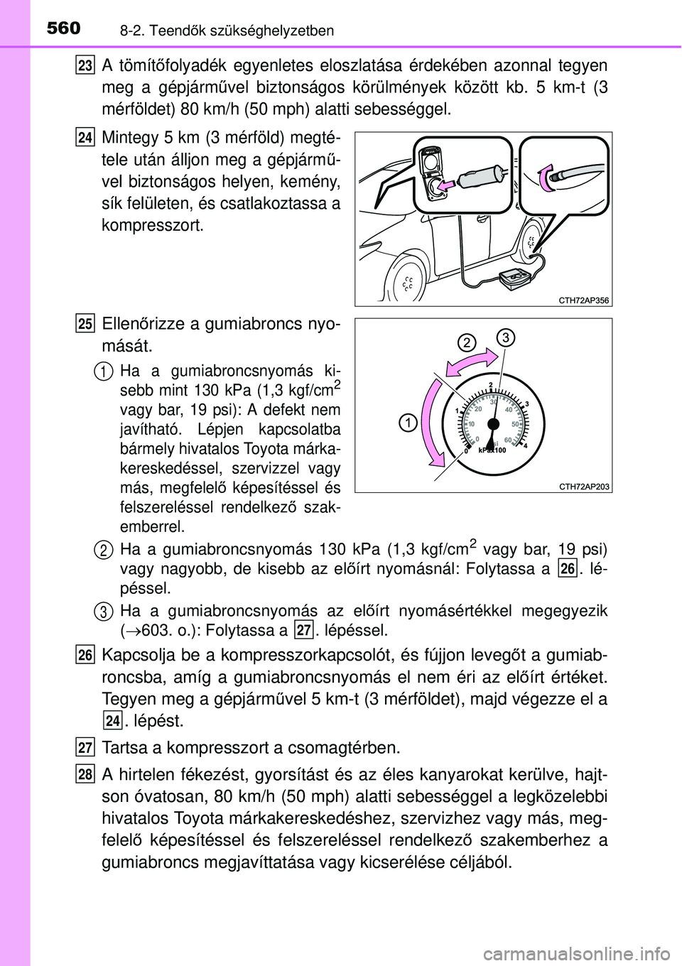 TOYOTA AURIS 2016 Kezelési útmutató (in Hungarian) 5608-2. Teendők szükséghelyzetben
A tömít őfolyadék egyenletes eloszlatása érdekében azonnal tegyen
meg a gépjárművel biztonságos körülmények között kb. 5 km-t (3
mérföldet) 80 km TOYOTA AURIS 2016 Kezelési útmutató (in Hungarian) 5608-2. Teendők szükséghelyzetben
A tömít őfolyadék egyenletes eloszlatása érdekében azonnal tegyen
meg a gépjárművel biztonságos körülmények között kb. 5 km-t (3
mérföldet) 80 km