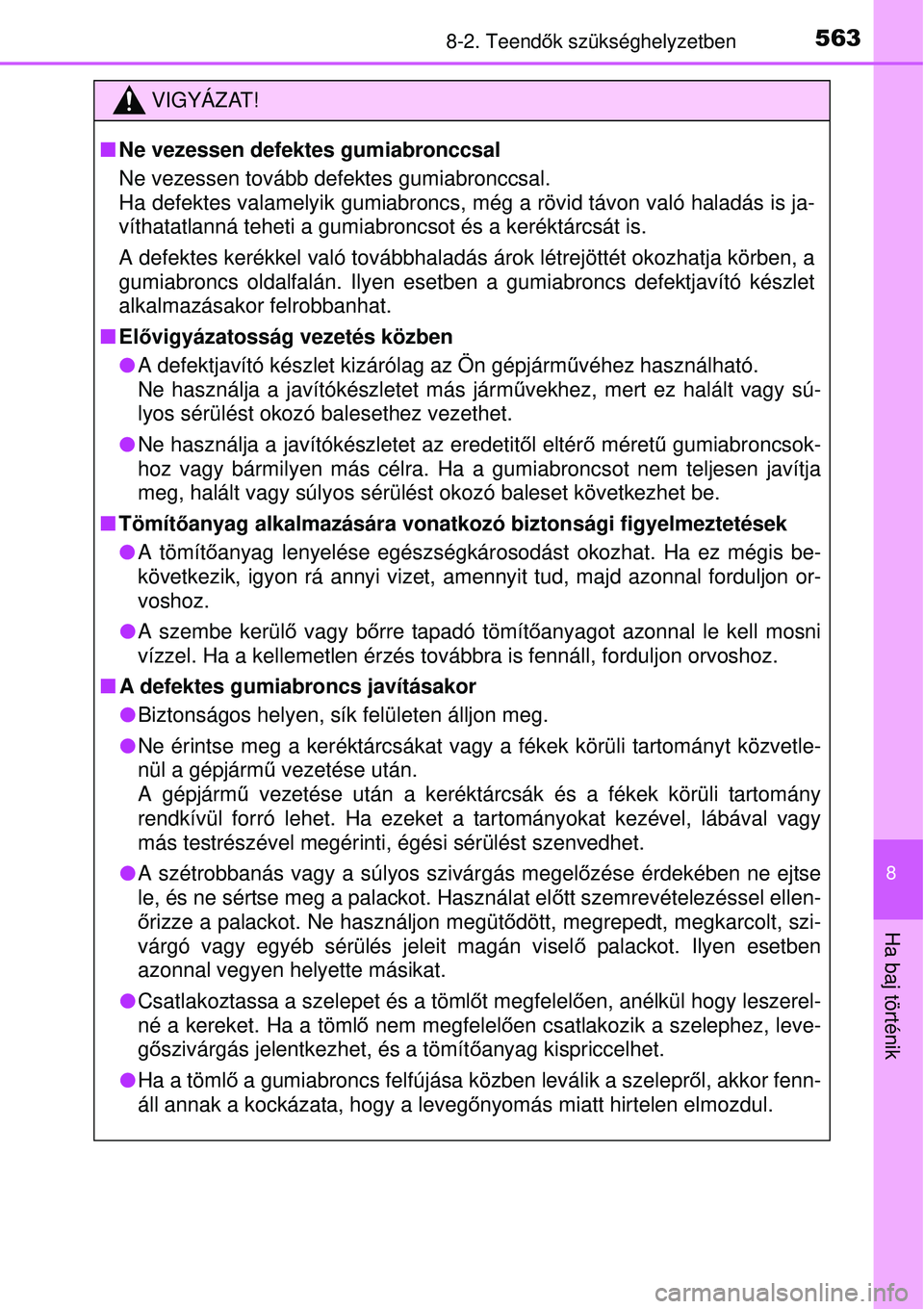TOYOTA AURIS 2016 Kezelési útmutató (in Hungarian) 5638-2. Teendők szükséghelyzetben
8
Ha baj történik
VIGYÁZAT!
Ne vezessen defektes gumiabronccsal
Ne vezessen tovább defektes gumiabronccsal.
Ha defektes valamelyik gumiabroncs, m ég a r TOYOTA AURIS 2016 Kezelési útmutató (in Hungarian) 5638-2. Teendők szükséghelyzetben
8
Ha baj történik
VIGYÁZAT!
Ne vezessen defektes gumiabronccsal
Ne vezessen tovább defektes gumiabronccsal.
Ha defektes valamelyik gumiabroncs, m ég a r