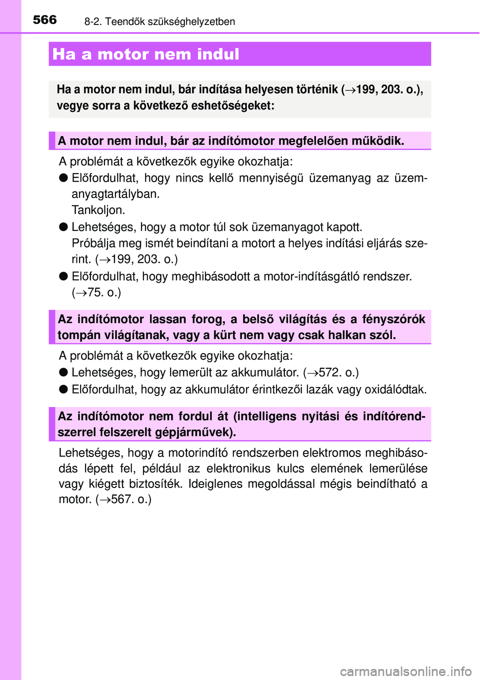 TOYOTA AURIS 2016 Kezelési útmutató (in Hungarian) 5668-2. Teendők szükséghelyzetben
A problémát a következ ők egyike okozhatja:
Előfordulhat, hogy nincs kell ő mennyiség ű üzemanyag az üzem-
anyagtartályban.
Tankoljon.
Lehetsé TOYOTA AURIS 2016 Kezelési útmutató (in Hungarian) 5668-2. Teendők szükséghelyzetben
A problémát a következ ők egyike okozhatja:
Előfordulhat, hogy nincs kell ő mennyiség ű üzemanyag az üzem-
anyagtartályban.
Tankoljon.
Lehetsé