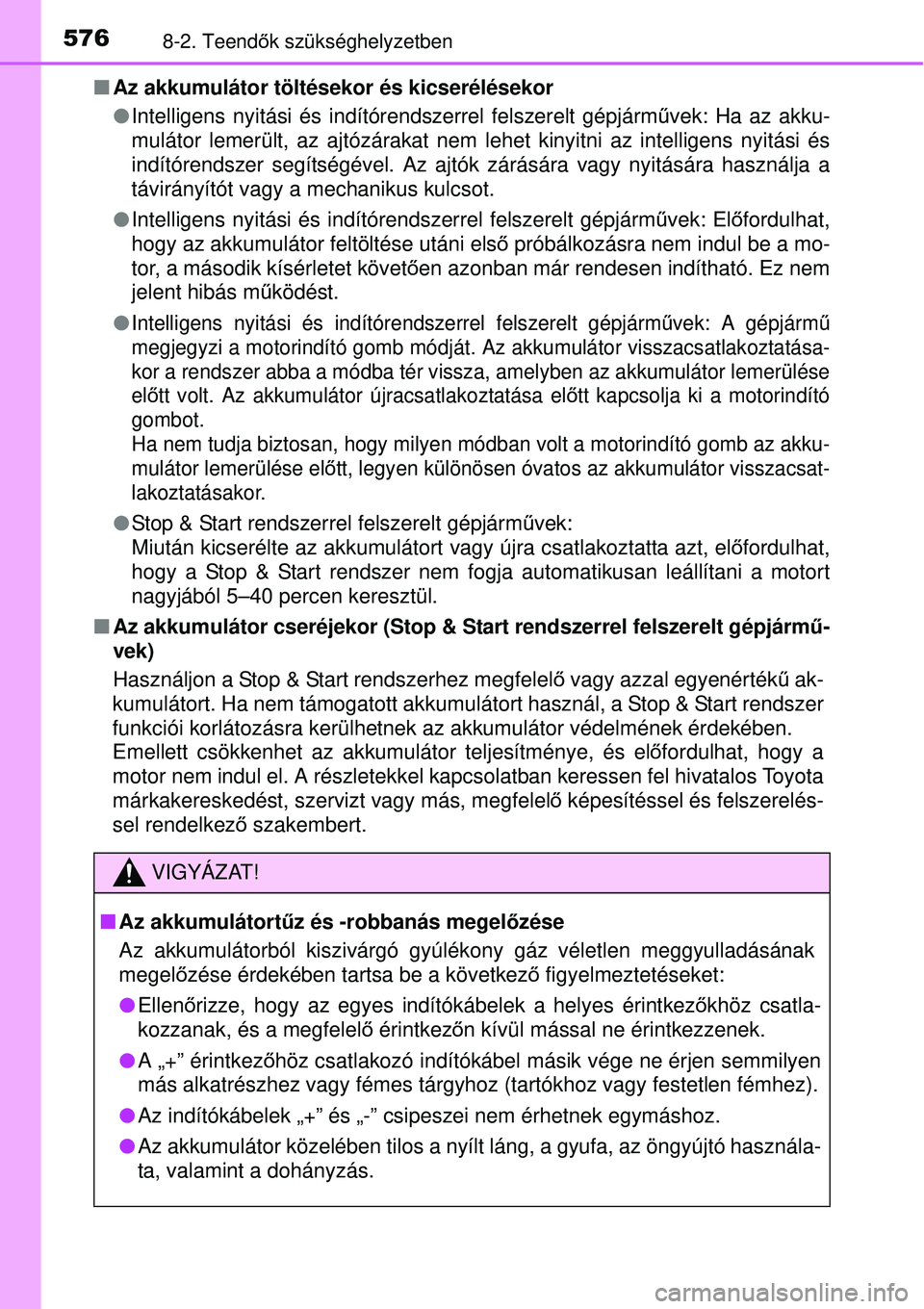 TOYOTA AURIS 2016 Kezelési útmutató (in Hungarian) 5768-2. Teendők szükséghelyzetben
Az akkumulátor töltésekor és kicserélésekor
Intelligens nyitási és indítórendszerrel felszerelt gépjá\
rm űvek: Ha az akku-
mulátor lemerült TOYOTA AURIS 2016 Kezelési útmutató (in Hungarian) 5768-2. Teendők szükséghelyzetben
Az akkumulátor töltésekor és kicserélésekor
Intelligens nyitási és indítórendszerrel felszerelt gépjá\
rm űvek: Ha az akku-
mulátor lemerült