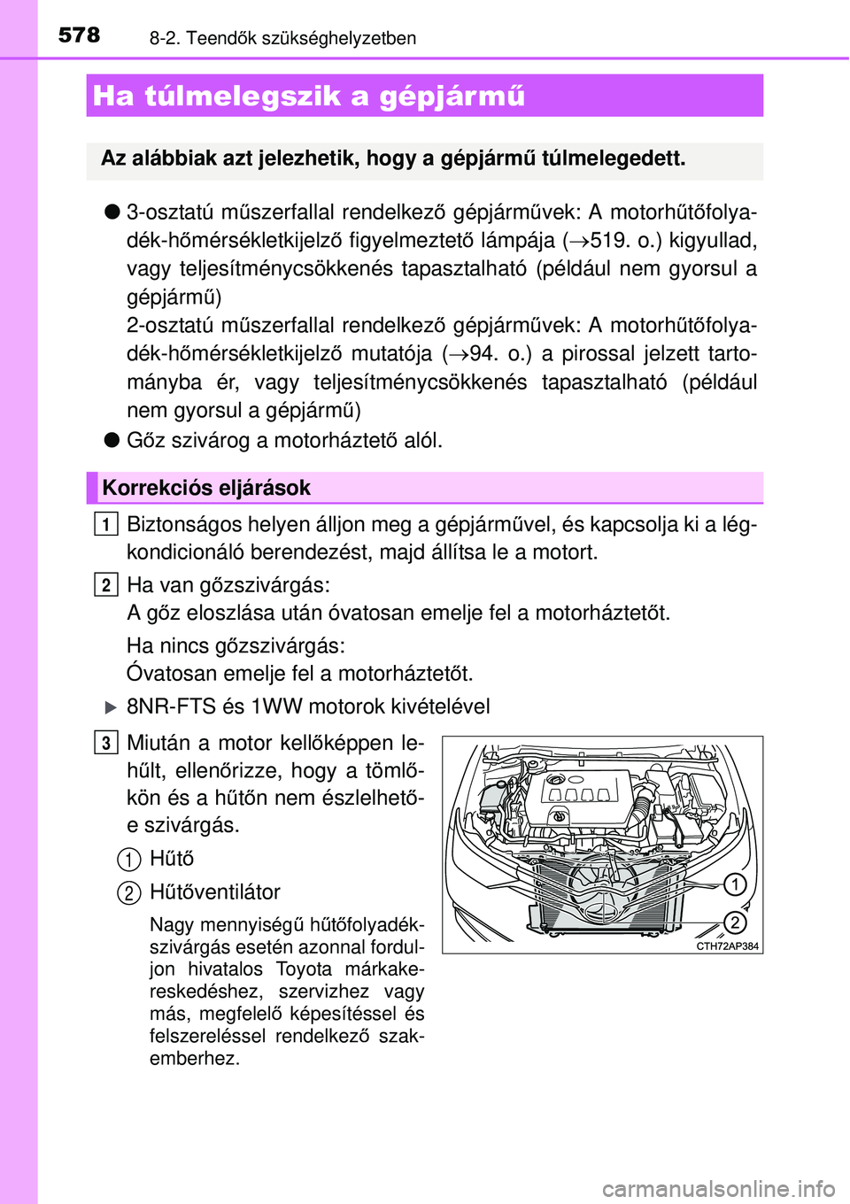 TOYOTA AURIS 2016 Kezelési útmutató (in Hungarian) 5788-2. Teendők szükséghelyzetben
3-osztatú mű szerfallal rendelkez ő gépjárm űvek: A motorh űtő folya-
dék-h őmérsékletkijelz ő figyelmeztet ő lámpája ( 519. o.) kigyullad,
TOYOTA AURIS 2016 Kezelési útmutató (in Hungarian) 5788-2. Teendők szükséghelyzetben
3-osztatú mű szerfallal rendelkez ő gépjárm űvek: A motorh űtő folya-
dék-h őmérsékletkijelz ő figyelmeztet ő lámpája ( 519. o.) kigyullad,