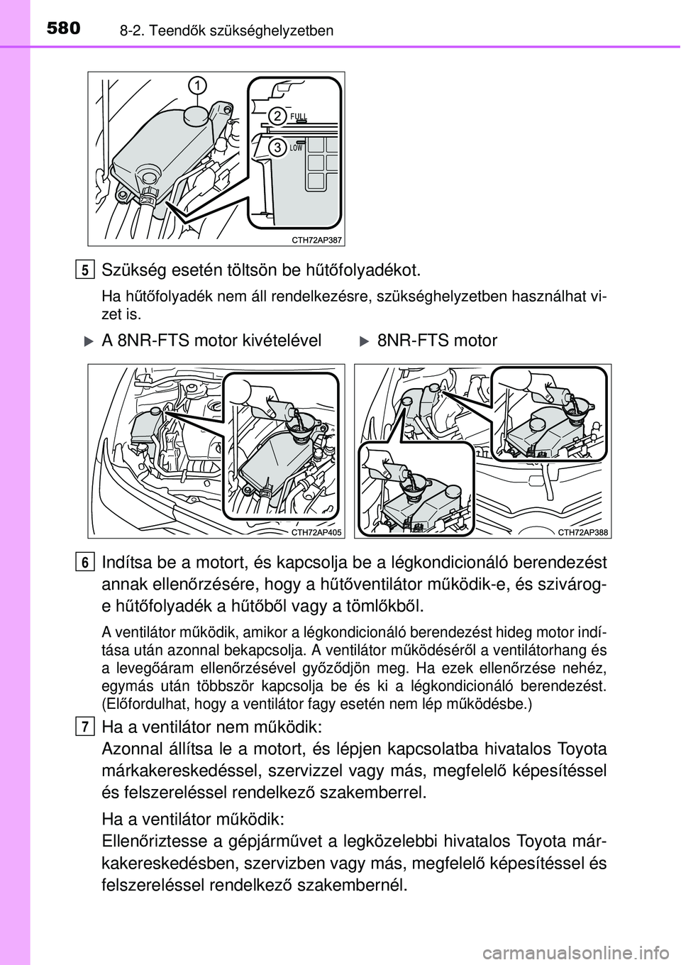 TOYOTA AURIS 2016 Kezelési útmutató (in Hungarian) 5808-2. Teendők szükséghelyzetben
Szükség esetén töltsön be h űtő folyadékot.
Ha h űtő folyadék nem áll rendelkezésre, szükséghelyzetben használhat vi-
zet is.
Indítsa be a motort, TOYOTA AURIS 2016 Kezelési útmutató (in Hungarian) 5808-2. Teendők szükséghelyzetben
Szükség esetén töltsön be h űtő folyadékot.
Ha h űtő folyadék nem áll rendelkezésre, szükséghelyzetben használhat vi-
zet is.
Indítsa be a motort,