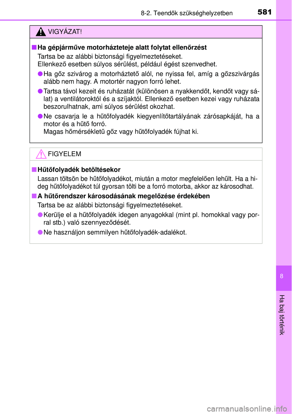 TOYOTA AURIS 2016 Kezelési útmutató (in Hungarian) 5818-2. Teendők szükséghelyzetben
8
Ha baj történik
VIGYÁZAT!
Ha gépjárműve motorházteteje alatt folytat ellen őrzést
Tartsa be az alábbi biztonsági figyelmeztetéseket.
Ellenkez ő TOYOTA AURIS 2016 Kezelési útmutató (in Hungarian) 5818-2. Teendők szükséghelyzetben
8
Ha baj történik
VIGYÁZAT!
Ha gépjárműve motorházteteje alatt folytat ellen őrzést
Tartsa be az alábbi biztonsági figyelmeztetéseket.
Ellenkez ő