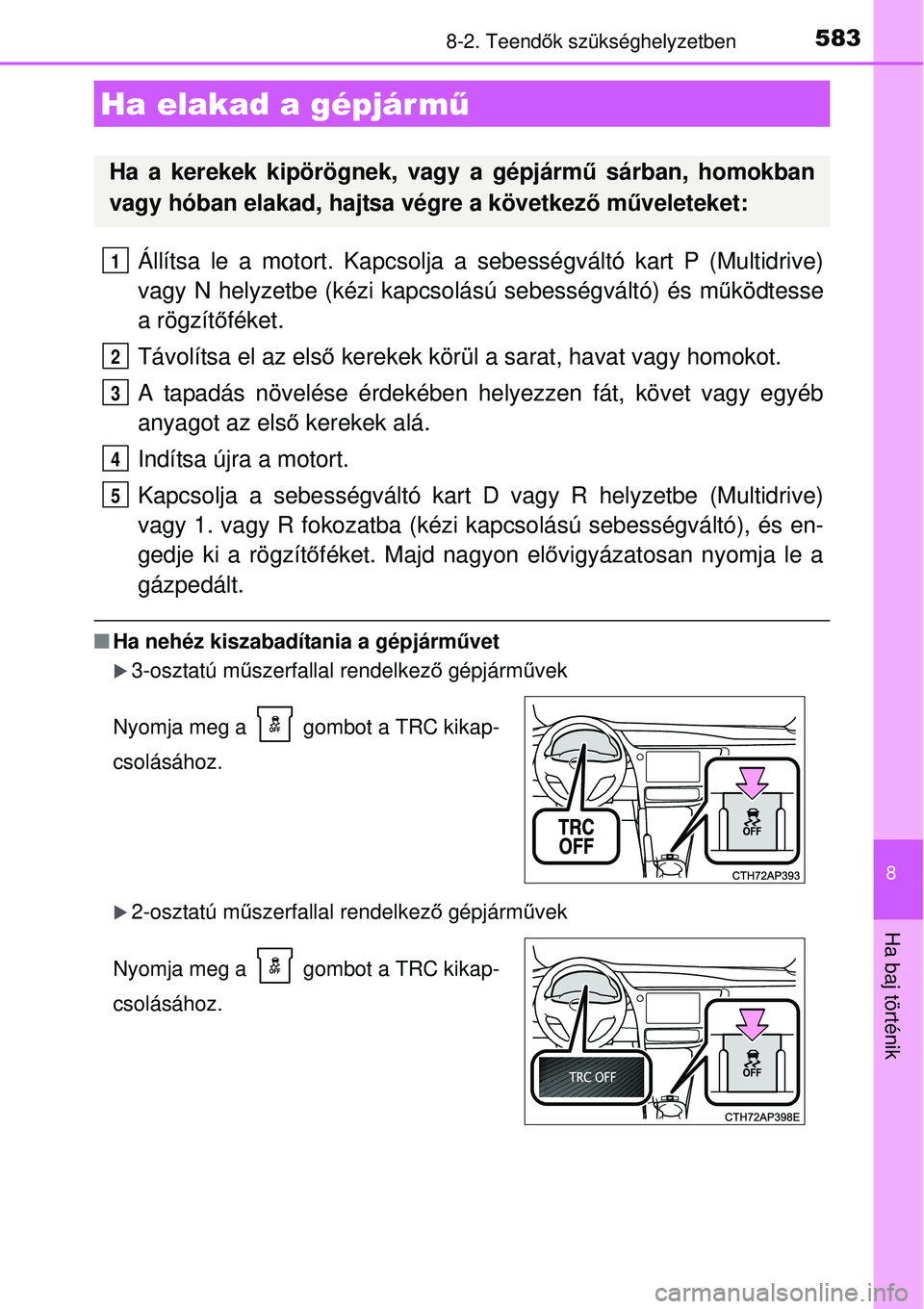 TOYOTA AURIS 2016 Kezelési útmutató (in Hungarian) 5838-2. Teendők szükséghelyzetben
8
Ha baj történik
Állítsa le a motort. Kapcsolja a sebességváltó kart P (Multidrive)\
vagy N helyzetbe (kézi kapcsolású sebességváltó) é\
s m űköd TOYOTA AURIS 2016 Kezelési útmutató (in Hungarian) 5838-2. Teendők szükséghelyzetben
8
Ha baj történik
Állítsa le a motort. Kapcsolja a sebességváltó kart P (Multidrive)\
vagy N helyzetbe (kézi kapcsolású sebességváltó) é\
s m űköd