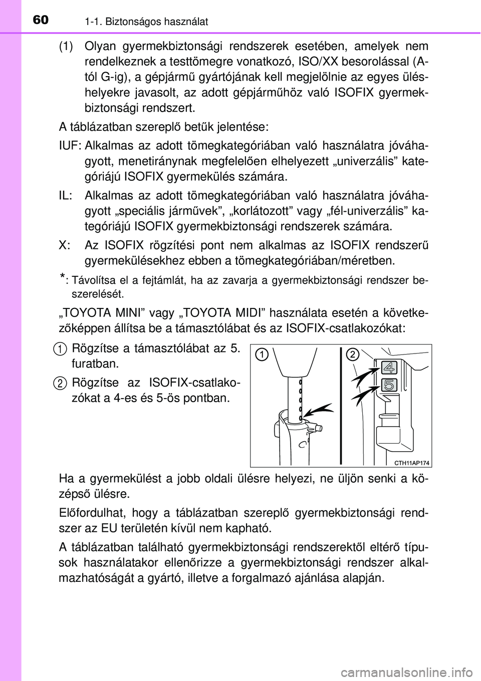 TOYOTA AURIS 2016 Kezelési útmutató (in Hungarian) 601-1. Biztonságos használat
(1) Olyan gyermekbiztonsági rendszerek esetében, amelyek nemrendelkeznek a testtömegre vonatkozó, ISO/XX besorolással (A-
tól G-ig), a gépjárm ű gyártójának TOYOTA AURIS 2016 Kezelési útmutató (in Hungarian) 601-1. Biztonságos használat
(1) Olyan gyermekbiztonsági rendszerek esetében, amelyek nemrendelkeznek a testtömegre vonatkozó, ISO/XX besorolással (A-
tól G-ig), a gépjárm ű gyártójának