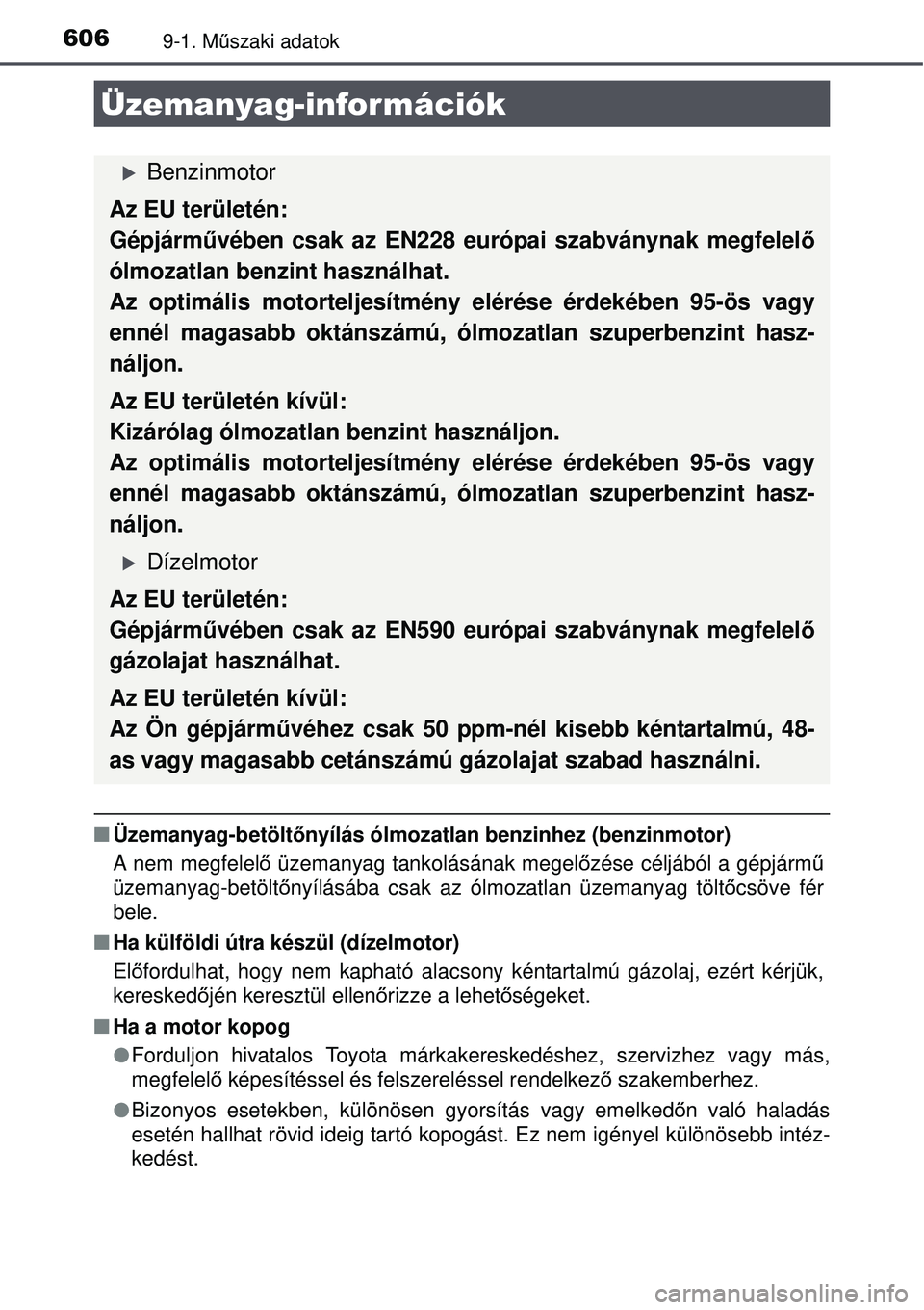TOYOTA AURIS 2016 Kezelési útmutató (in Hungarian) 6069-1. Műszaki adatok
Üzemanyag-betölt őnyílás ólmozatlan benzinhez (benzinmotor)
A nem megfelelő üzemanyag tankolásának megel őzése céljából a gépjárm ű
üzemanyag-betölt ő TOYOTA AURIS 2016 Kezelési útmutató (in Hungarian) 6069-1. Műszaki adatok
Üzemanyag-betölt őnyílás ólmozatlan benzinhez (benzinmotor)
A nem megfelelő üzemanyag tankolásának megel őzése céljából a gépjárm ű
üzemanyag-betölt ő