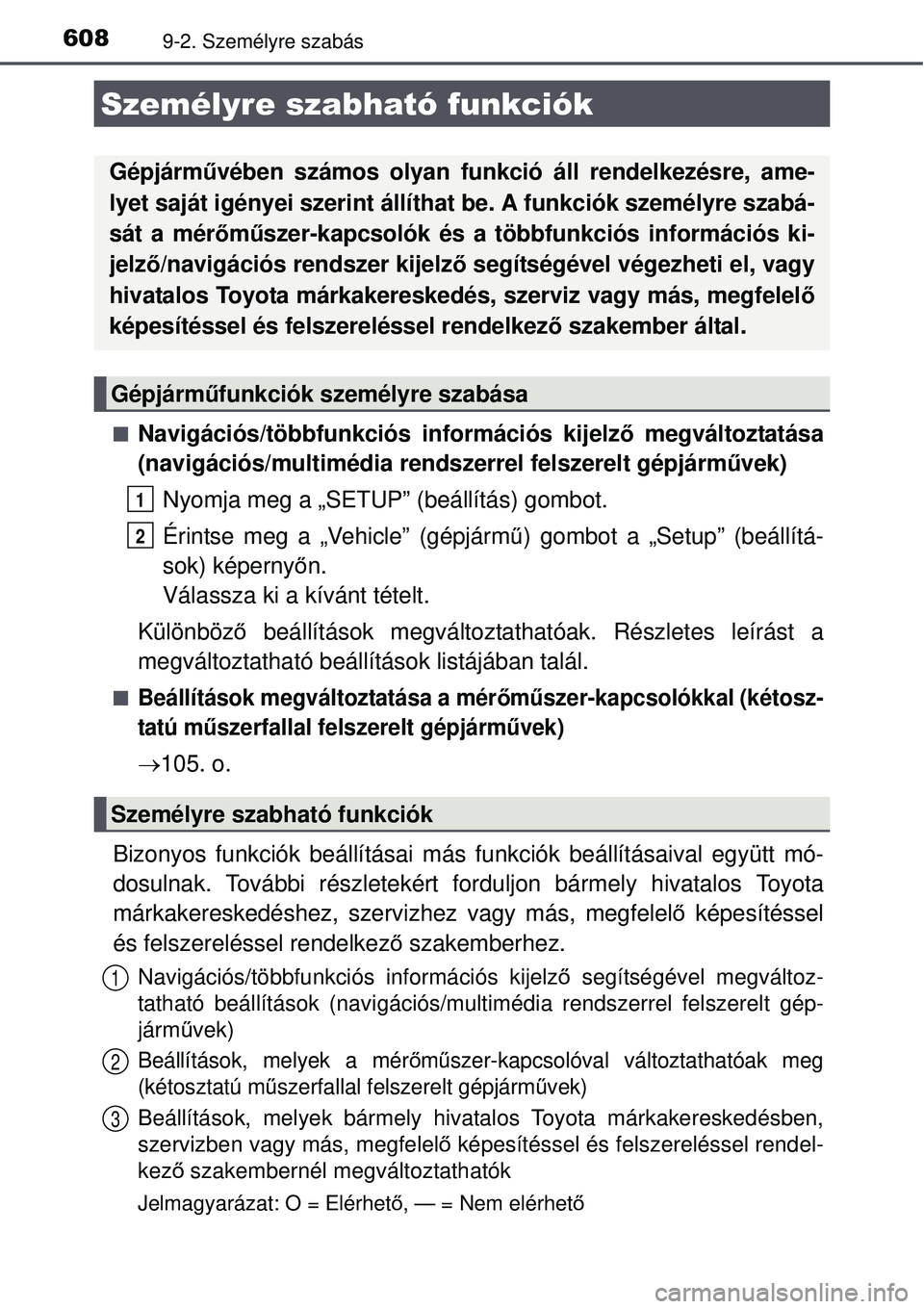 TOYOTA AURIS 2016 Kezelési útmutató (in Hungarian) 6089-2. Személyre szabás
Navigációs/többfunkciós információs kijelző megváltoztatása
(navigációs/multimédia rendszerrel felszerelt gépjárm űvek)
Nyomja meg a „SETUP” (beállít TOYOTA AURIS 2016 Kezelési útmutató (in Hungarian) 6089-2. Személyre szabás
Navigációs/többfunkciós információs kijelző megváltoztatása
(navigációs/multimédia rendszerrel felszerelt gépjárm űvek)
Nyomja meg a „SETUP” (beállít