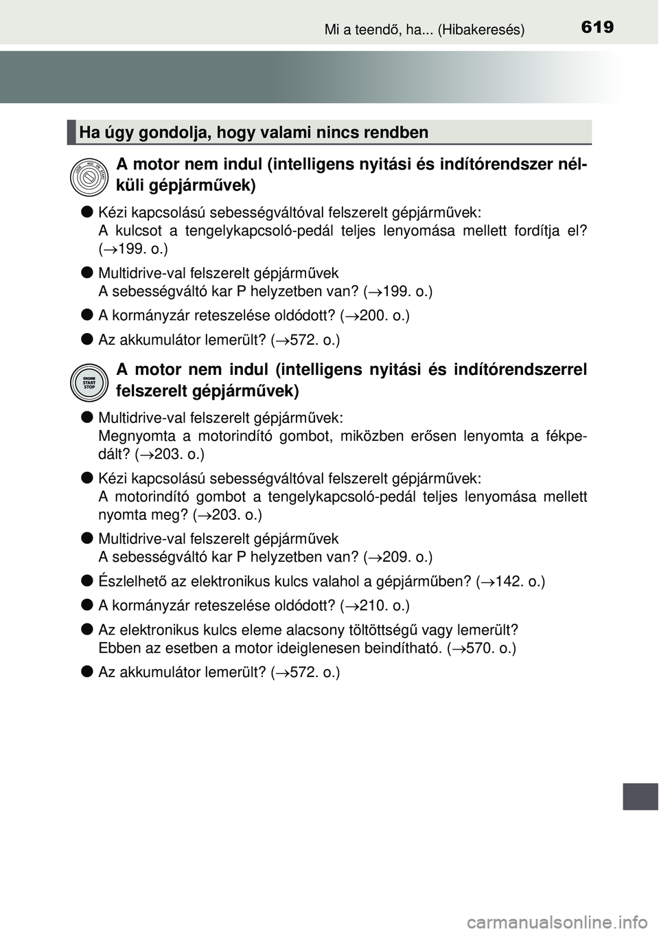 TOYOTA AURIS 2016 Kezelési útmutató (in Hungarian) 619Mi a teendő, ha... (Hibakeresés)
Kézi kapcsolású sebességváltóval felszerelt gépjá\
rm űvek:
A kulcsot a tengelykapcsoló-pedál teljes lenyomása mellett ford\
ítja el?
( 199. o. TOYOTA AURIS 2016 Kezelési útmutató (in Hungarian) 619Mi a teendő, ha... (Hibakeresés)
Kézi kapcsolású sebességváltóval felszerelt gépjá\
rm űvek:
A kulcsot a tengelykapcsoló-pedál teljes lenyomása mellett ford\
ítja el?
( 199. o.