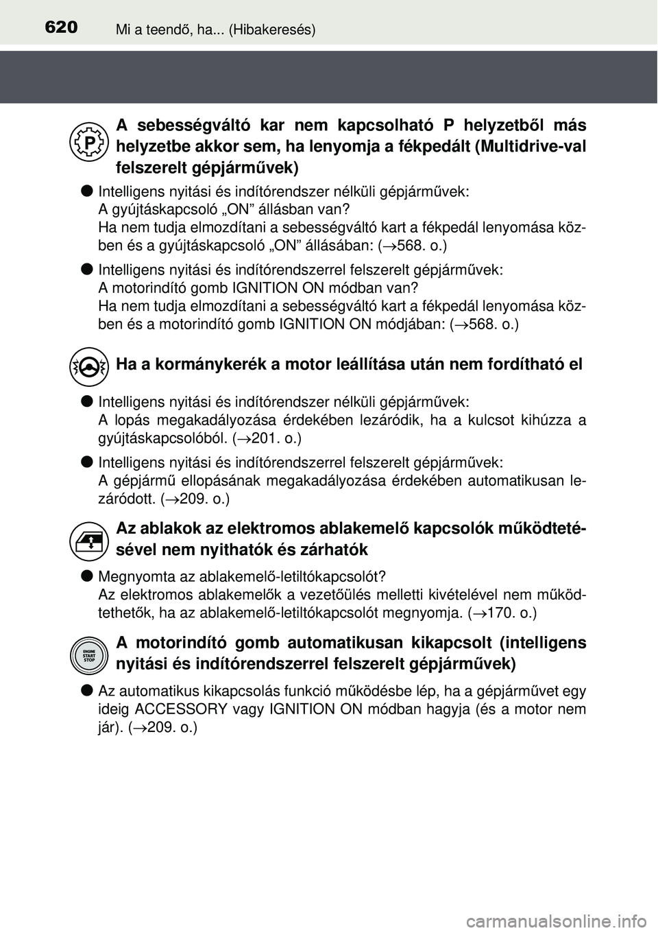 TOYOTA AURIS 2016 Kezelési útmutató (in Hungarian) 620Mi a teendő, ha... (Hibakeresés)
Intelligens nyitási és indítórendszer nélküli gépjá\
rm űvek:
A gyújtáskapcsoló „ON” állásban van?
Ha nem tudja elmozdítani a sebességvál TOYOTA AURIS 2016 Kezelési útmutató (in Hungarian) 620Mi a teendő, ha... (Hibakeresés)
Intelligens nyitási és indítórendszer nélküli gépjá\
rm űvek:
A gyújtáskapcsoló „ON” állásban van?
Ha nem tudja elmozdítani a sebességvál