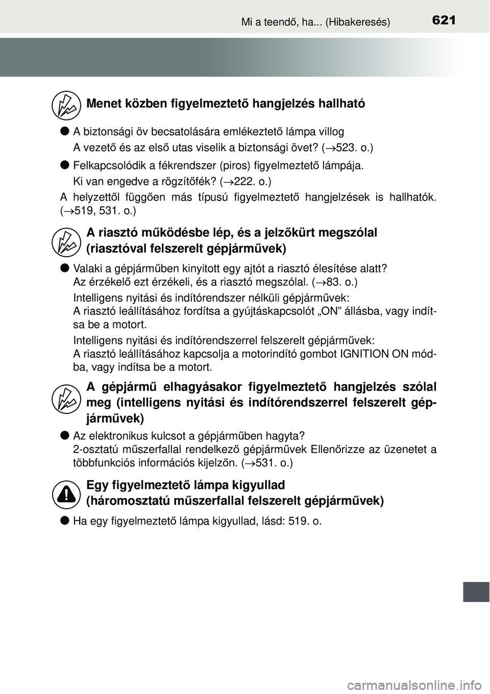 TOYOTA AURIS 2016 Kezelési útmutató (in Hungarian) 621Mi a teendő, ha... (Hibakeresés)
A biztonsági öv becsatolására emlékeztető lámpa villog
A vezető és az els ő utas viselik a biztonsági övet? ( 523. o.)
Felkapcsolódik a f TOYOTA AURIS 2016 Kezelési útmutató (in Hungarian) 621Mi a teendő, ha... (Hibakeresés)
A biztonsági öv becsatolására emlékeztető lámpa villog
A vezető és az els ő utas viselik a biztonsági övet? ( 523. o.)
Felkapcsolódik a f
