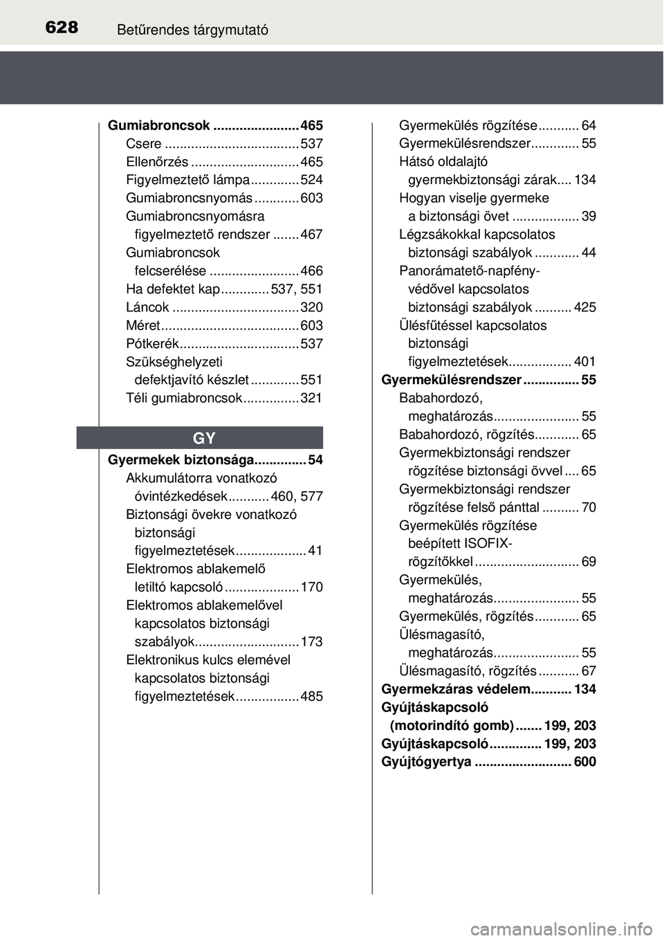 TOYOTA AURIS 2016 Kezelési útmutató (in Hungarian) 628Betűrendes tárgymutató
Gumiabroncsok ....................... 465
Csere .................................... 537
Ellen őrzés ............................. 465
Figyelmeztet ő lámpa ........... TOYOTA AURIS 2016 Kezelési útmutató (in Hungarian) 628Betűrendes tárgymutató
Gumiabroncsok ....................... 465
Csere .................................... 537
Ellen őrzés ............................. 465
Figyelmeztet ő lámpa ...........