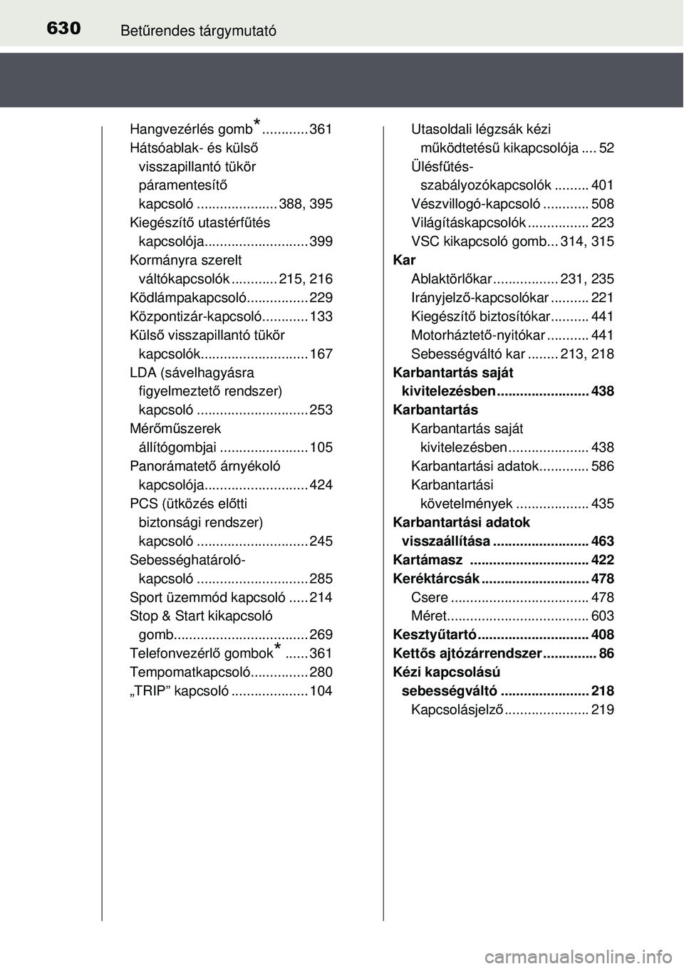 TOYOTA AURIS 2016 Kezelési útmutató (in Hungarian) 630Betűrendes tárgymutató
Hangvezérlés gomb*............ 361
Hátsóablak- és küls ő
visszapillantó tükör
páramentesítő
kapcsoló ..................... 388, 395
Kiegészít ő utast TOYOTA AURIS 2016 Kezelési útmutató (in Hungarian) 630Betűrendes tárgymutató
Hangvezérlés gomb*............ 361
Hátsóablak- és küls ő
visszapillantó tükör
páramentesítő
kapcsoló ..................... 388, 395
Kiegészít ő utast