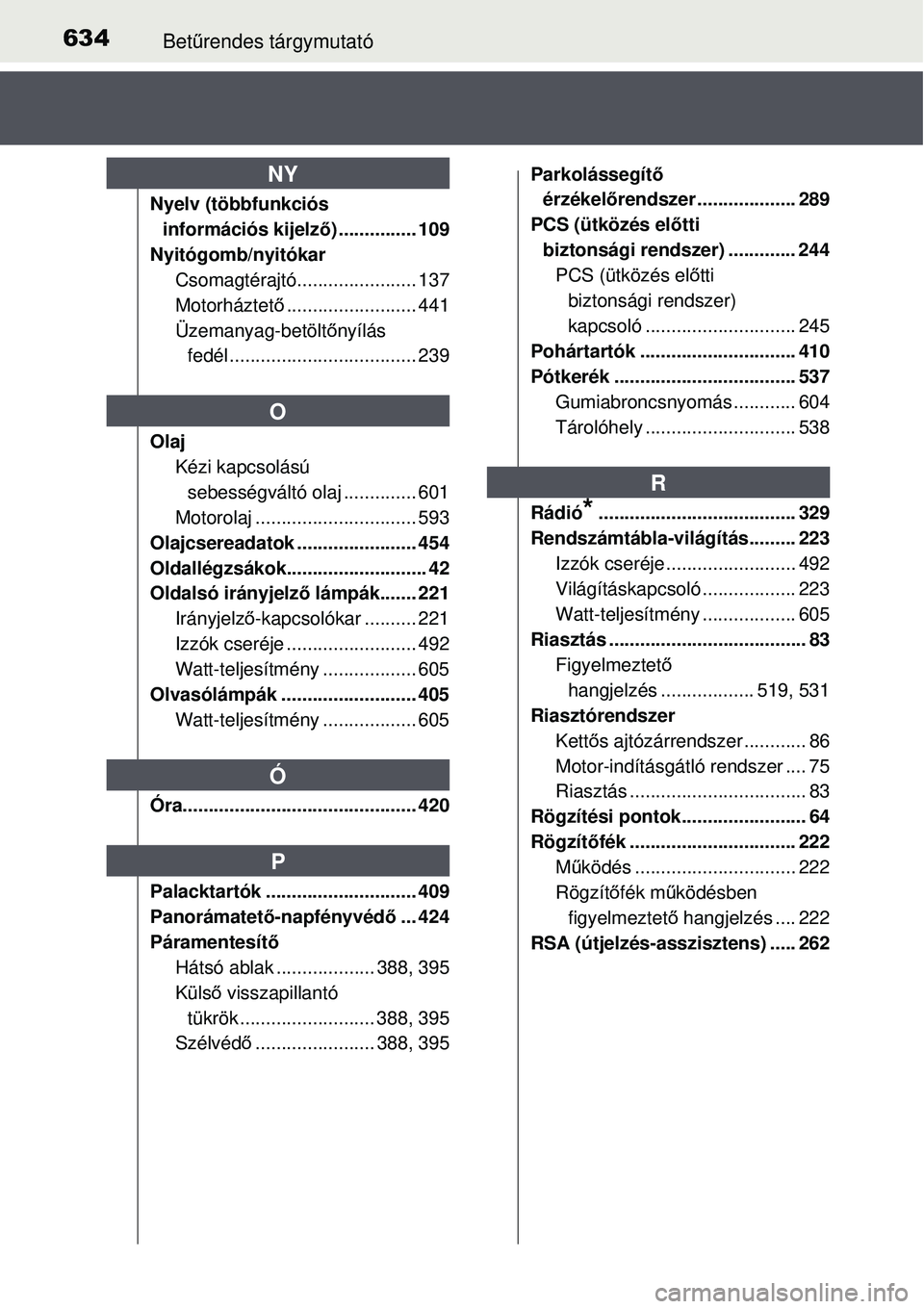 TOYOTA AURIS 2016 Kezelési útmutató (in Hungarian) 634Betűrendes tárgymutató
Nyelv (többfunkciós
információs kijelz ő) ............... 109
Nyitógomb/nyitókar Csomagtérajtó....................... 137
Motorháztet ő........................ TOYOTA AURIS 2016 Kezelési útmutató (in Hungarian) 634Betűrendes tárgymutató
Nyelv (többfunkciós
információs kijelz ő) ............... 109
Nyitógomb/nyitókar Csomagtérajtó....................... 137
Motorháztet ő........................