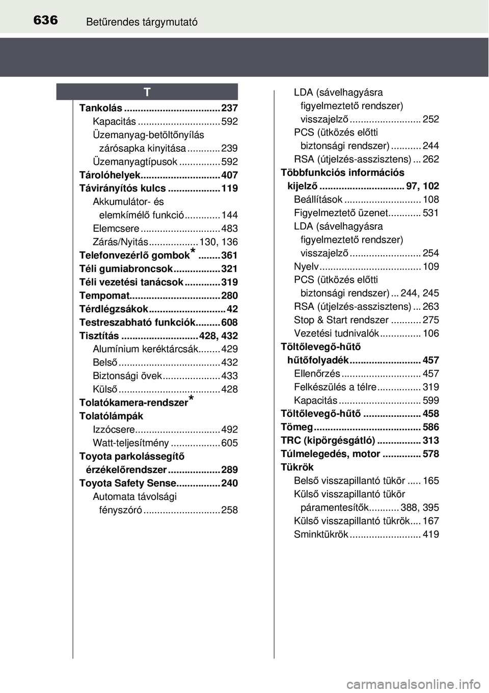 TOYOTA AURIS 2016  Kezelési útmutató (in Hungarian) 636Betűrendes tárgymutató
Tankolás ............... .................... 237
Kapacitás .......... .................... 592
Üzemanyag-betölt őnyílás 
zárósapka kinyitása ............ 239
Ü
