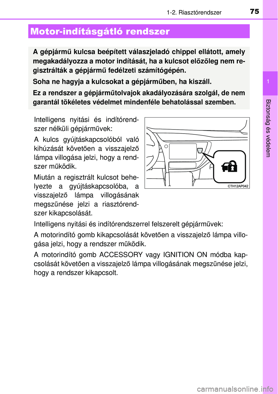 TOYOTA AURIS 2016 Kezelési útmutató (in Hungarian) 75
1
Biztonság és védelem
1-2. Riasztórendszer
Intelligens nyitási és indítórend-
szer nélküli gépjárművek:
A kulcs gyújtáskapcsolóból való
kihúzását követő en a visszajelző
l TOYOTA AURIS 2016 Kezelési útmutató (in Hungarian) 75
1
Biztonság és védelem
1-2. Riasztórendszer
Intelligens nyitási és indítórend-
szer nélküli gépjárművek:
A kulcs gyújtáskapcsolóból való
kihúzását követő en a visszajelző
l