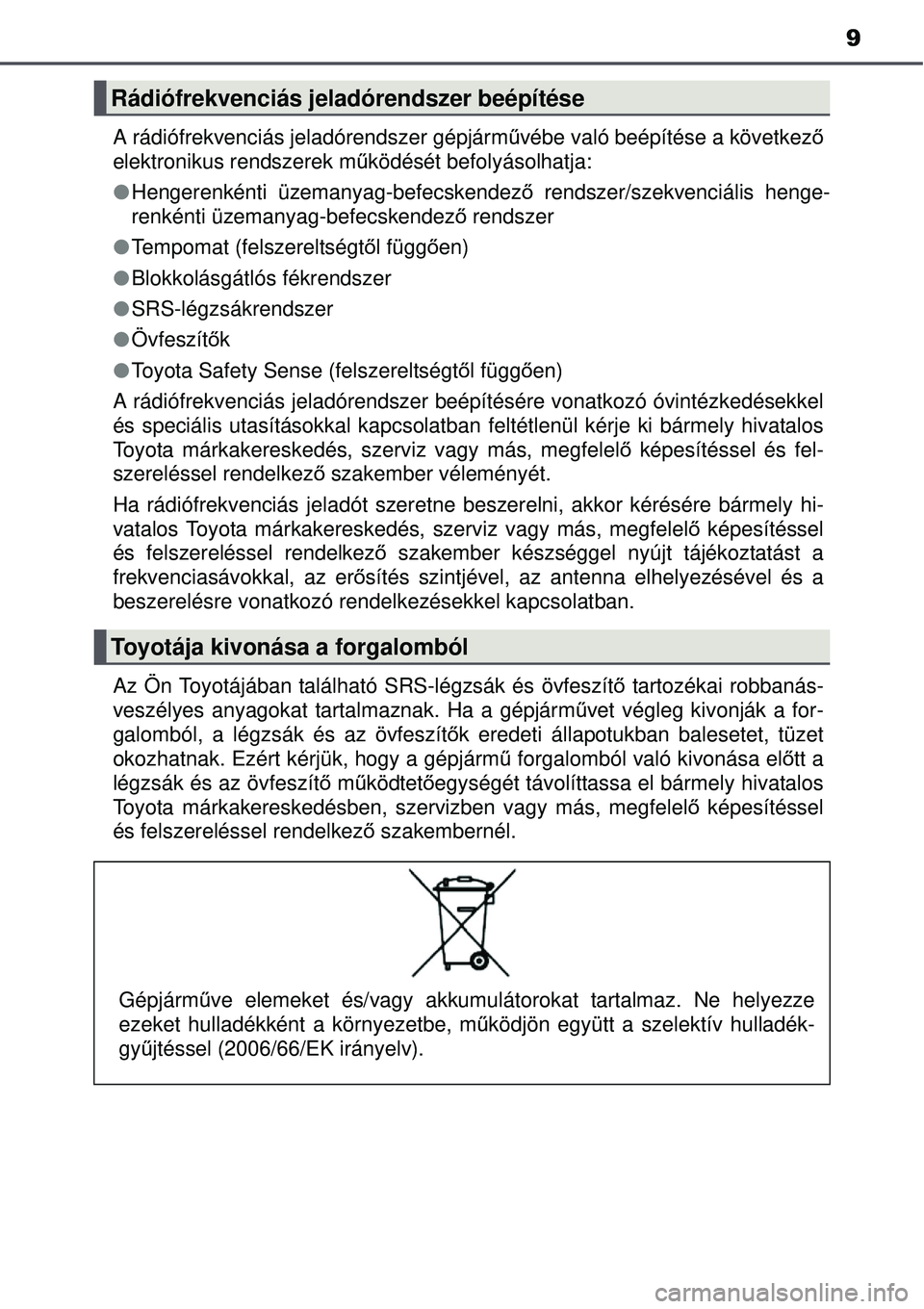 TOYOTA AURIS 2016 Kezelési útmutató (in Hungarian) 9
A rádiófrekvenciás jeladórendszer gépjárművébe való beépítése a következ ő
elektronikus rendszerek m űködését befolyásolhatja:
Hengerenkénti üzemanyag-befecskendez ő rendsz TOYOTA AURIS 2016 Kezelési útmutató (in Hungarian) 9
A rádiófrekvenciás jeladórendszer gépjárművébe való beépítése a következ ő
elektronikus rendszerek m űködését befolyásolhatja:
Hengerenkénti üzemanyag-befecskendez ő rendsz