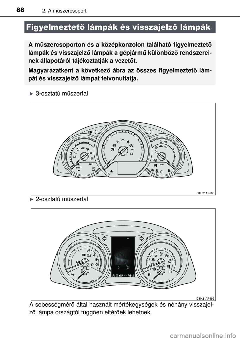 TOYOTA AURIS 2016 Kezelési útmutató (in Hungarian) 882. A műszercsoport
3-osztatú mű szerfal
2-osztatú műszerfal
A sebességmér ő által használt mértékegysé gek és néhány visszajel-
ző lámpa országtól függ ően eltér őek l TOYOTA AURIS 2016 Kezelési útmutató (in Hungarian) 882. A műszercsoport
3-osztatú mű szerfal
2-osztatú műszerfal
A sebességmér ő által használt mértékegysé gek és néhány visszajel-
ző lámpa országtól függ ően eltér őek l
