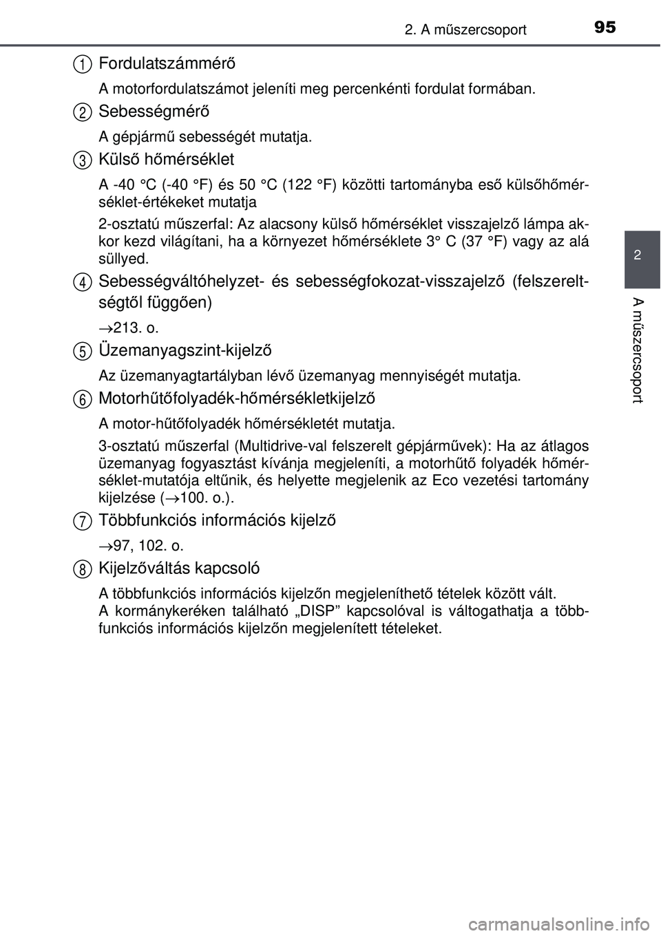 TOYOTA AURIS 2016 Kezelési útmutató (in Hungarian) 952. A műszercsoport
2
A m űszercsoport
Fordulatszámmér ő
A motorfordulatszámot jeleníti meg percenkénti fordulat formában.
Sebességmérő
A gépjármű sebességét mutatja.
Küls ő h őm TOYOTA AURIS 2016 Kezelési útmutató (in Hungarian) 952. A műszercsoport
2
A m űszercsoport
Fordulatszámmér ő
A motorfordulatszámot jeleníti meg percenkénti fordulat formában.
Sebességmérő
A gépjármű sebességét mutatja.
Küls ő h őm