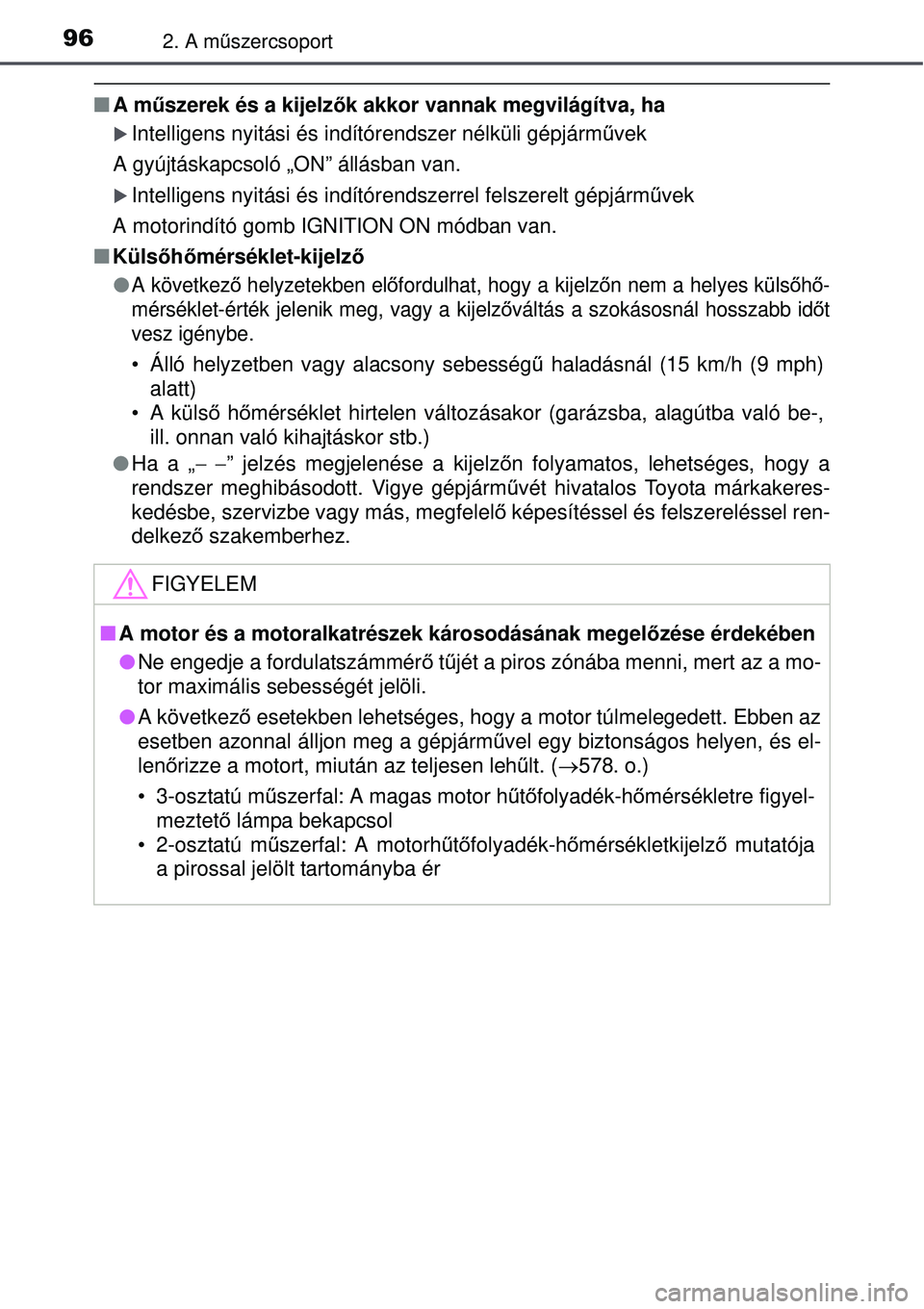 TOYOTA AURIS 2016  Kezelési útmutató (in Hungarian) 962. A műszercsoport
 A m űszerek és a kijelz ők akkor vannak megvilágítva, ha
Intelligens nyitási és indítórendszer nélküli gépjá\
rm űvek
A gyújtáskapcsoló „ON” állásba