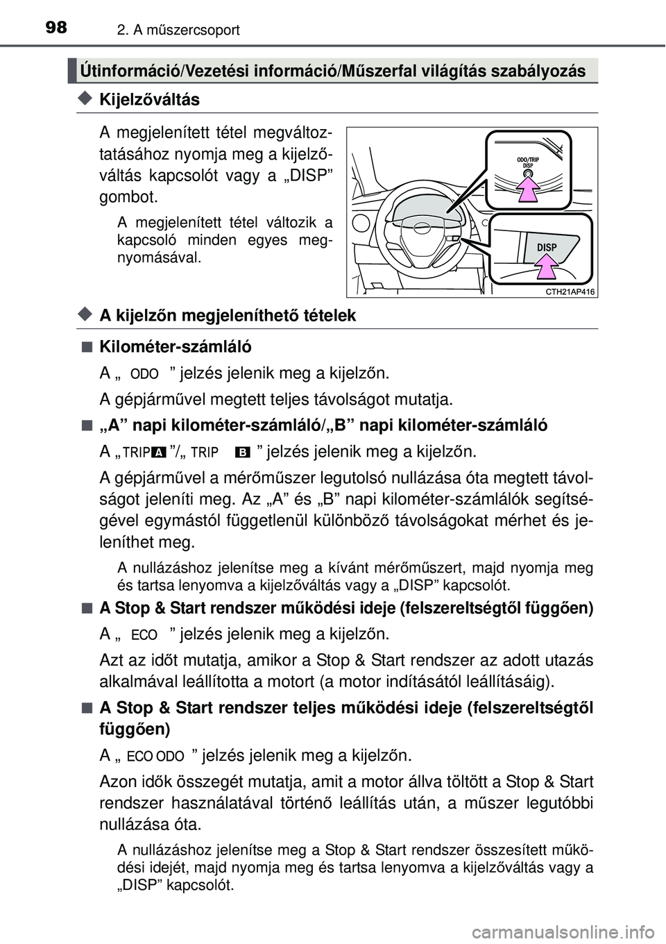 TOYOTA AURIS 2016  Kezelési útmutató (in Hungarian) 982. A műszercsoport
Kijelz őváltás
A megjelenített tétel megváltoz-
tatásához nyomja meg a kijelz ő-
váltás kapcsolót vagy a „DISP”
gombot.
A megjelenített tétel változik a
kap