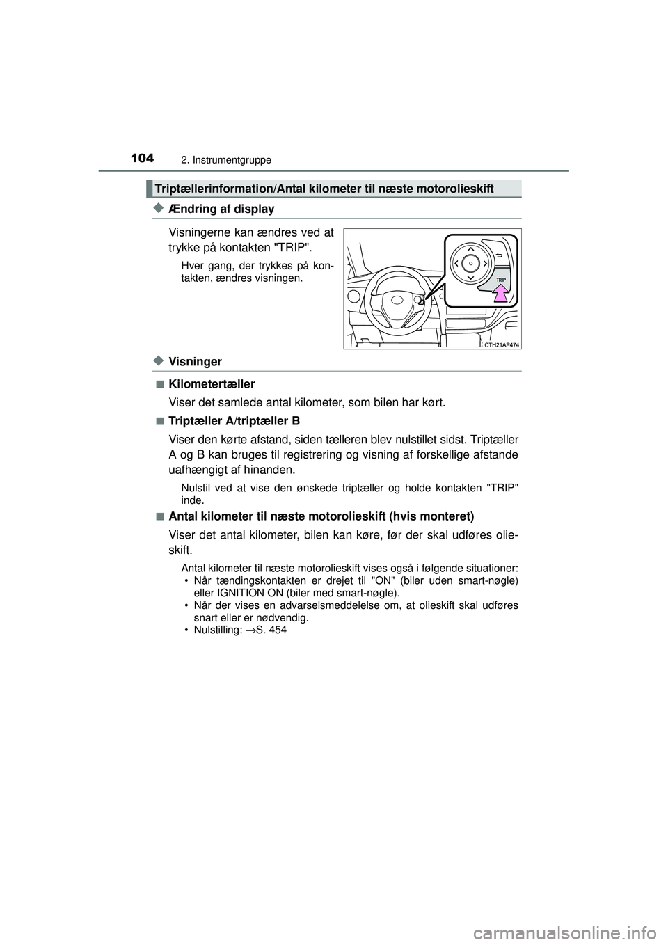 TOYOTA AURIS 2016 Brugsanvisning (in Danish) 1042. Instrumentgruppe
OM12J21DK
◆Ændring af display
Visningerne kan ændres ved at
trykke på kontakten "TRIP".
Hver gang, der trykkes på kon-
takten, ændres visningen.
◆Visninger
■Kilometer TOYOTA AURIS 2016 Brugsanvisning (in Danish) 1042. Instrumentgruppe
OM12J21DK
◆Ændring af display
Visningerne kan ændres ved at
trykke på kontakten "TRIP".
Hver gang, der trykkes på kon-
takten, ændres visningen.
◆Visninger
■Kilometer