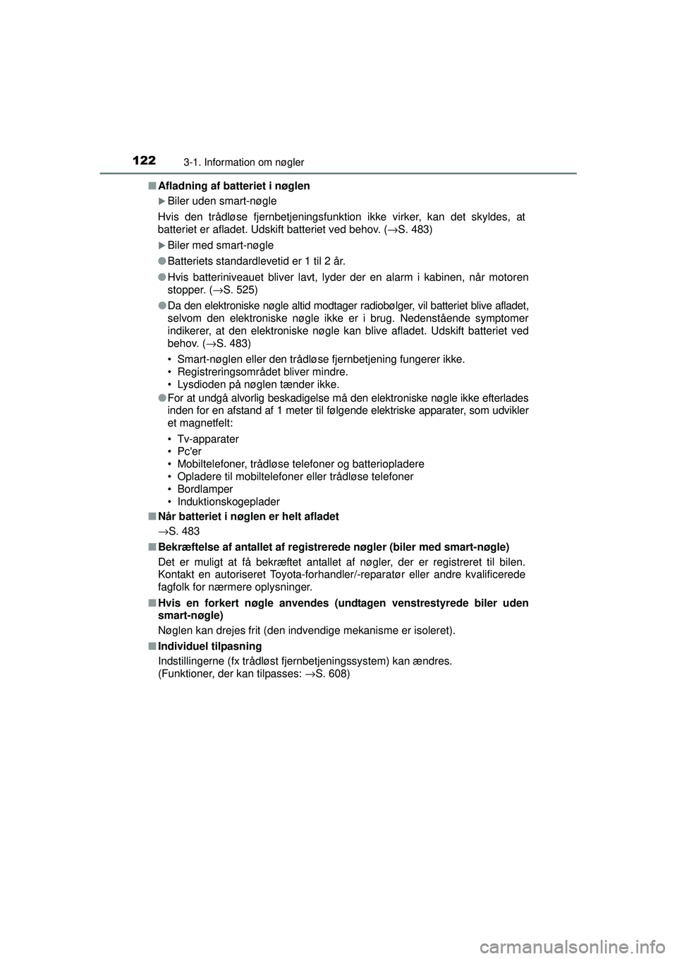 TOYOTA AURIS 2016  Brugsanvisning (in Danish) 1223-1. Information om nøgler
OM12J21DK■
Afladning af batteriet i nøglen
�XBiler uden smart-nøgle
Hvis den trådløse fjernbetjeningsfunktion ikke virker, kan det skyldes, at
batteriet er afladet