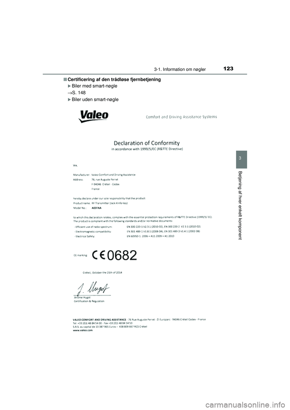 TOYOTA AURIS 2016  Brugsanvisning (in Danish) 1233-1. Information om nøgler
OM12J21DK
3
Betjening af hver enkelt komponent
■Certificering af den  trådløse fjernbetjening
�XBiler med smart-nøgle
→S. 148
�XBiler uden smart-nøgle
OM12J21DK.