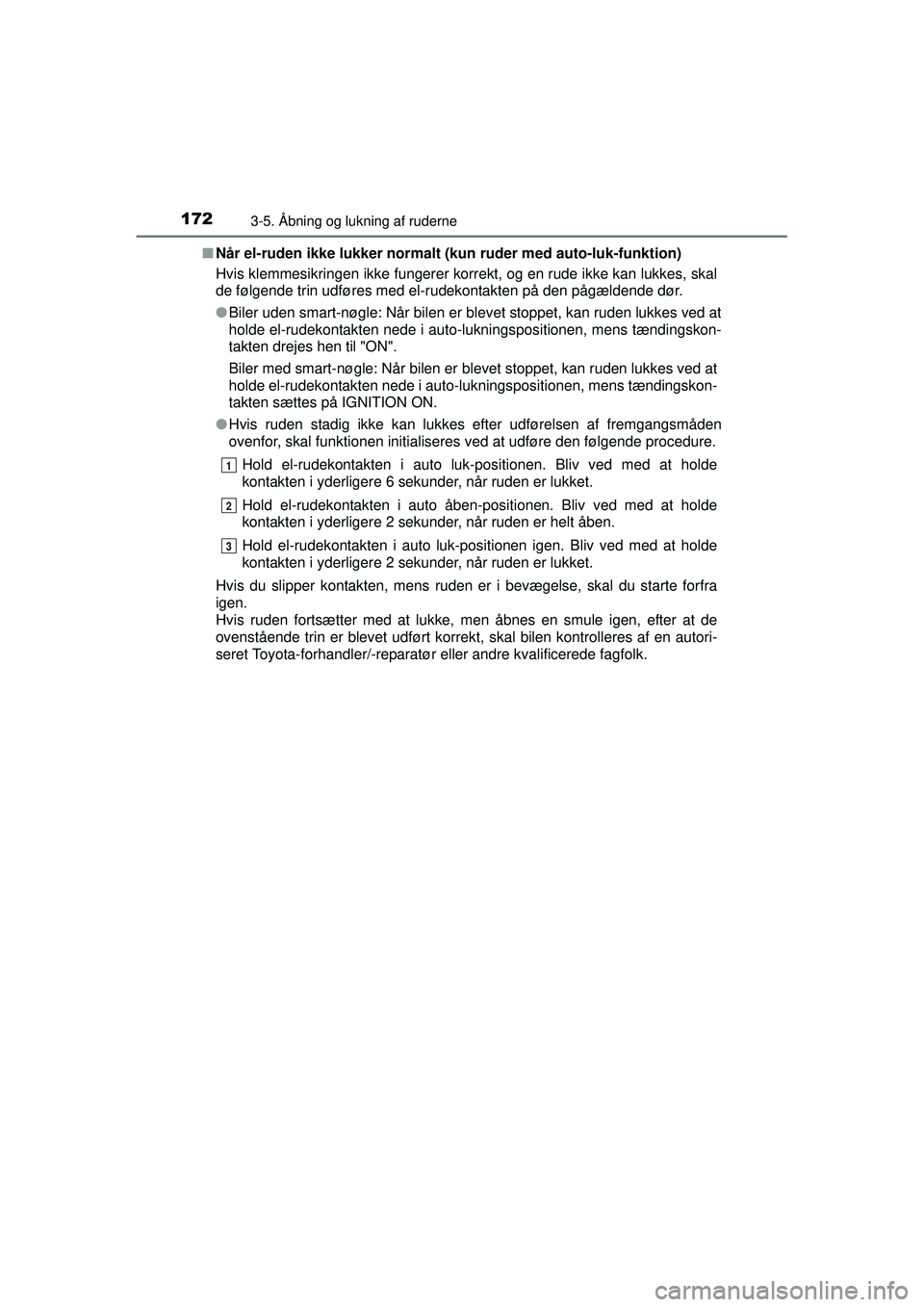 TOYOTA AURIS 2016 Brugsanvisning (in Danish) 1723-5. Åbning og lukning af ruderne
OM12J21DK■
Når el-ruden ikke lukker normalt (kun ruder med auto-luk-funktion)
Hvis klemmesikringen ikke fungerer korrekt, og en rude ikke kan lukkes, skal
de TOYOTA AURIS 2016 Brugsanvisning (in Danish) 1723-5. Åbning og lukning af ruderne
OM12J21DK■
Når el-ruden ikke lukker normalt (kun ruder med auto-luk-funktion)
Hvis klemmesikringen ikke fungerer korrekt, og en rude ikke kan lukkes, skal
de