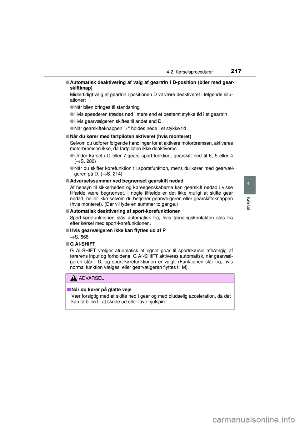 TOYOTA AURIS 2016 Brugsanvisning (in Danish) 2174-2. Kørselsprocedurer
OM12J21DK
4
Kørsel
■Automatisk deaktivering af valg af g eartrin i D-position (biler med gear-
skiftknap)
Midlertidigt valg af geartrin i positionen D vil være deaktiver TOYOTA AURIS 2016 Brugsanvisning (in Danish) 2174-2. Kørselsprocedurer
OM12J21DK
4
Kørsel
■Automatisk deaktivering af valg af g eartrin i D-position (biler med gear-
skiftknap)
Midlertidigt valg af geartrin i positionen D vil være deaktiver