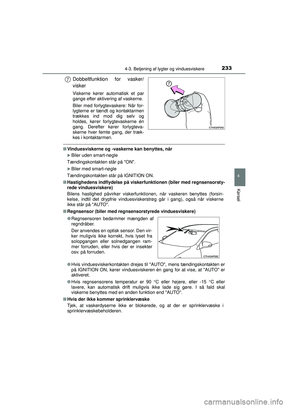 TOYOTA AURIS 2016  Brugsanvisning (in Danish) 2334-3. Betjening af lygter og vinduesviskere
OM12J21DK
4
Kørsel
Dobbeltfunktion for vasker/
visker
Viskerne kører automatisk et par
gange efter aktivering af vaskerne.
Biler med forlygtevaskere: N