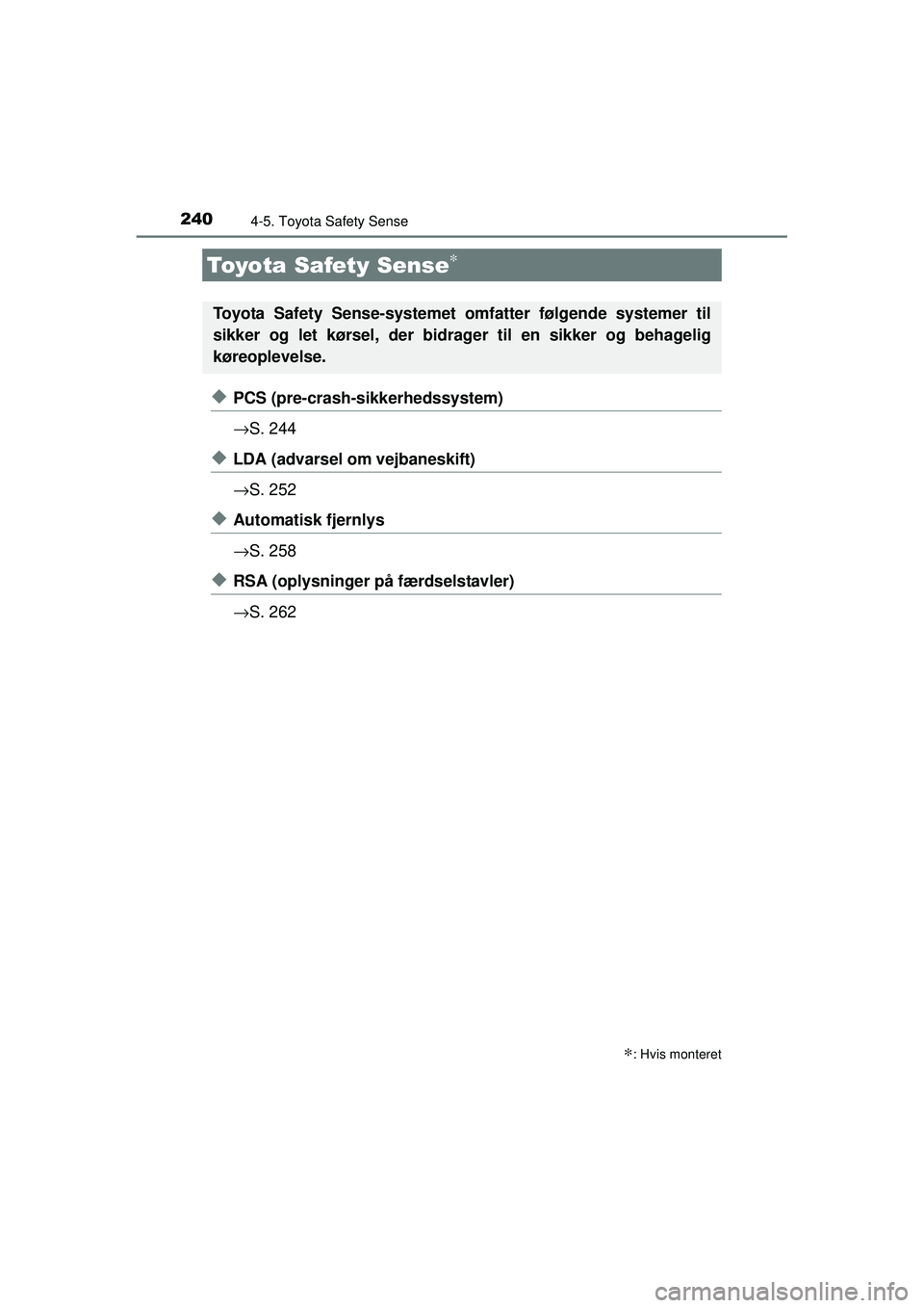 TOYOTA AURIS 2016  Brugsanvisning (in Danish) 240
OM12J21DK
4-5. Toyota Safety Sense
◆PCS (pre-crash-sikkerhedssystem)
→S. 244
◆LDA (advarsel om vejbaneskift)
→S. 252
◆Automatisk fjernlys
→S. 258
◆RSA (oplysninger på færdselstavle