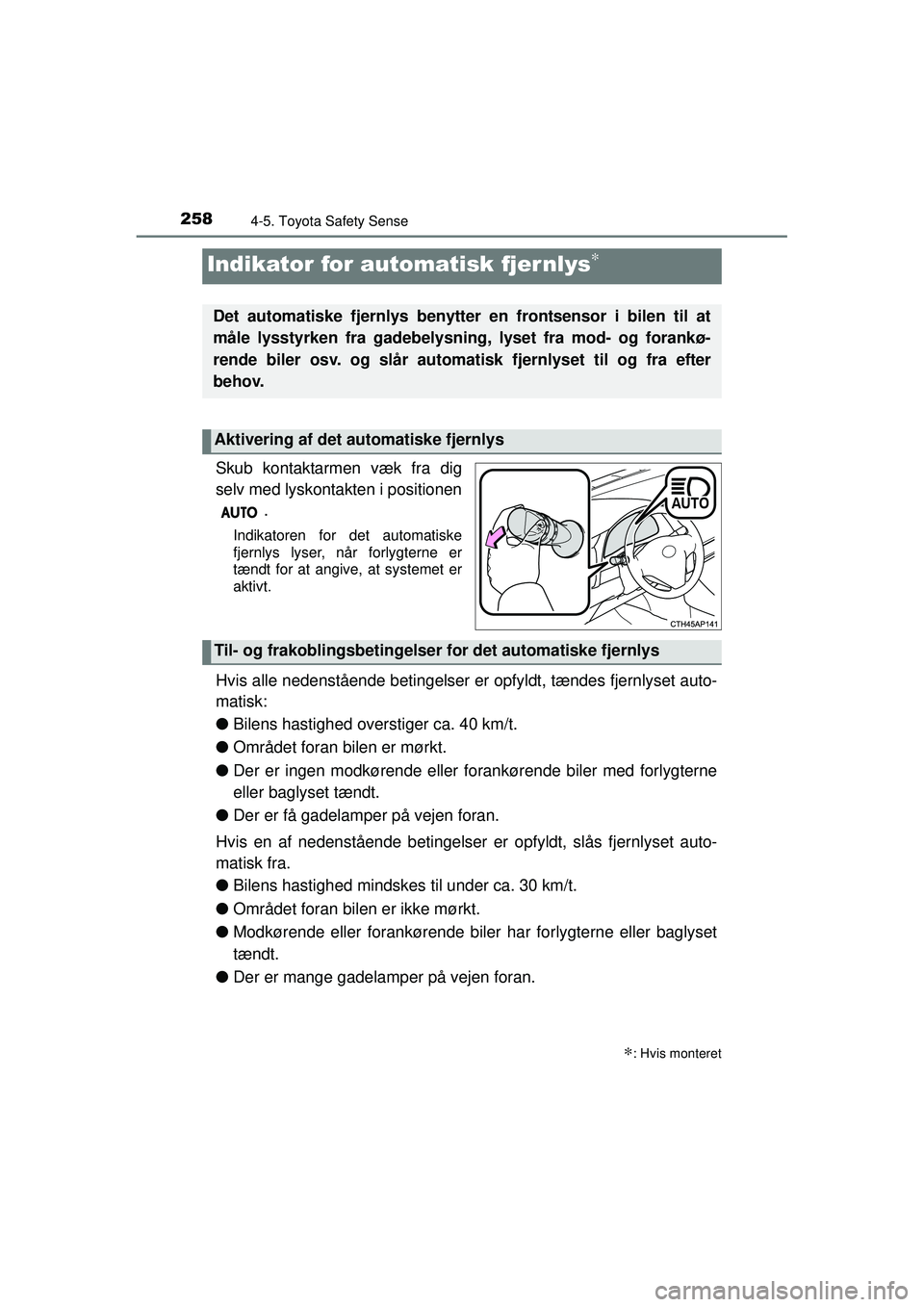 TOYOTA AURIS 2016  Brugsanvisning (in Danish) 2584-5. Toyota Safety Sense
OM12J21DK
Skub kontaktarmen væk fra dig
selv med lyskontakten i positionen.
Indikatoren for det automatiske
fjernlys lyser, når forlygterne er
tændt for at angive, at sy