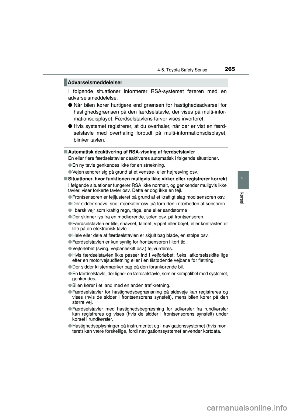 TOYOTA AURIS 2016  Brugsanvisning (in Danish) 2654-5. Toyota Safety Sense
OM12J21DK
4
Kørsel
I følgende situationer informerer RSA-systemet føreren med en
advarselsmeddelelse.
●Når bilen kører hurtigere end grænsen for hastighedsadvarsel 