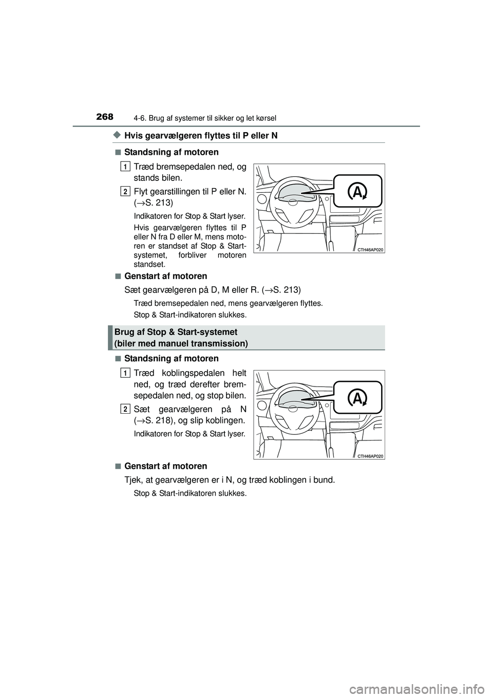 TOYOTA AURIS 2016  Brugsanvisning (in Danish) 2684-6. Brug af systemer til sikker og let kørsel
OM12J21DK
◆Hvis gearvælgeren flyttes til P eller N
■Standsning af motoren
Træd bremsepedalen ned, og
stands bilen.
Flyt gearstillingen til P el