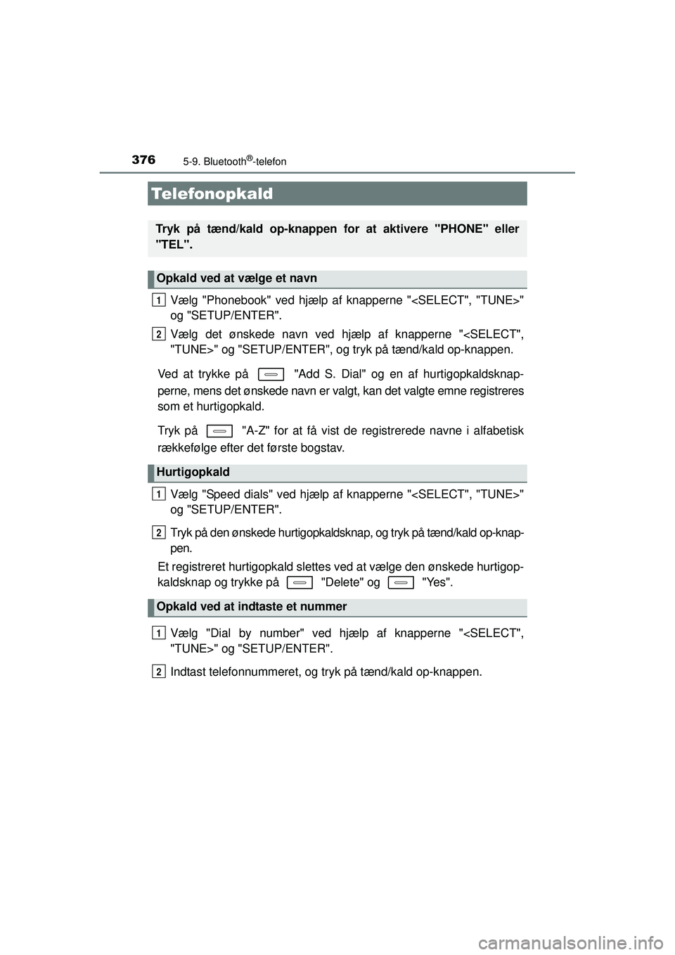 TOYOTA AURIS 2016  Brugsanvisning (in Danish) 376
OM12J21DK
5-9. Bluetooth®-telefon
Vælg "Phonebook" ved hjælp af knapperne "<SELECT", "TUNE>"
og "SETUP/ENTER".
Vælg det ønskede navn ved hjælp af knapperne "<SELECT",
"TUNE>" og "SETUP/ENTER