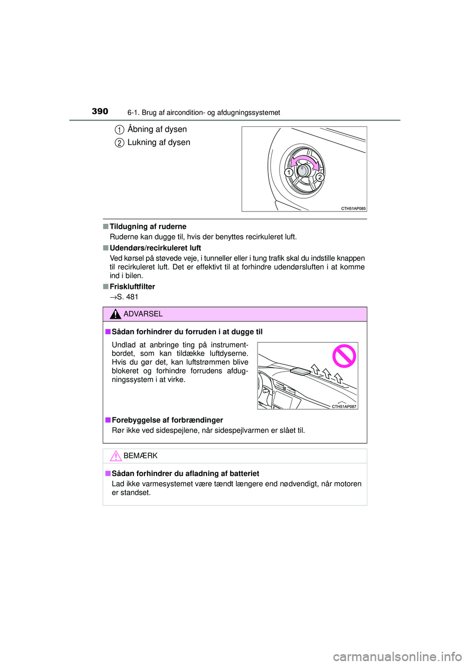 TOYOTA AURIS 2016  Brugsanvisning (in Danish) 3906-1. Brug af aircondition- og afdugningssystemet
OM12J21DK
Åbning af dysen
Lukning af dysen
■Tildugning af ruderne
Ruderne kan dugge til, hvis der benyttes recirkuleret luft.
■ Udendørs/recir