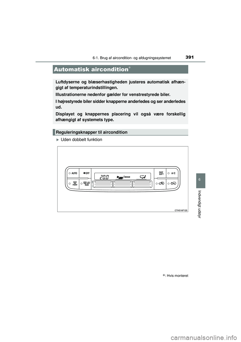 TOYOTA AURIS 2016  Brugsanvisning (in Danish) 3916-1. Brug af aircondition- og afdugningssystemet
OM12J21DK
6
Indvendigt udstyr
�XUden dobbelt funktion
Automatisk aircondition∗
∗: Hvis monteret
Luftdyserne og blæserhastigheden justeres autom