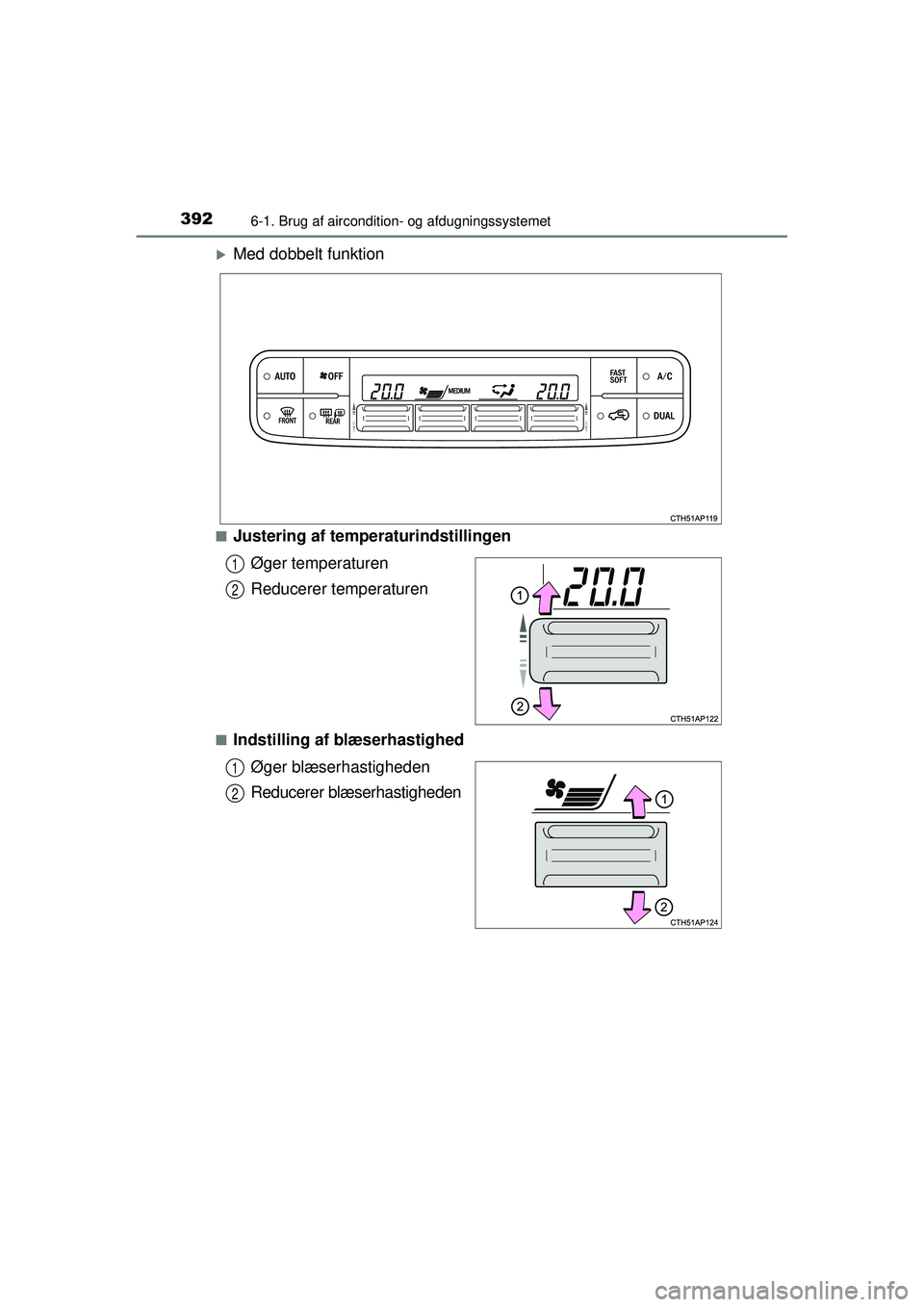 TOYOTA AURIS 2016  Brugsanvisning (in Danish) 3926-1. Brug af aircondition- og afdugningssystemet
OM12J21DK
�XMed dobbelt funktion
■Justering af temperaturindstillingenØger temperaturen
Reducerer temperaturen
■Indstilling af blæserhastighed