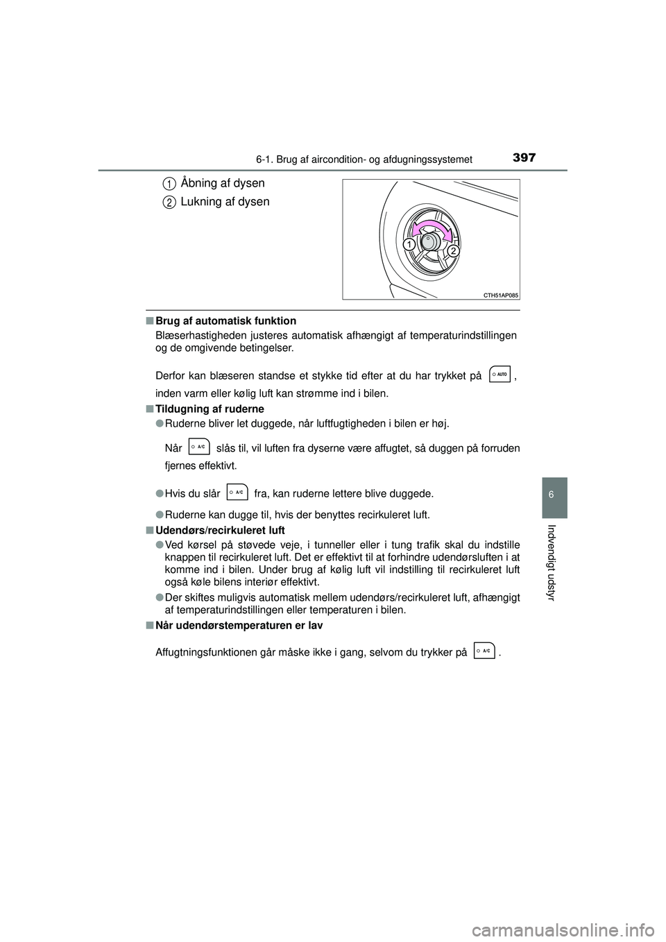 TOYOTA AURIS 2016  Brugsanvisning (in Danish) 3976-1. Brug af aircondition- og afdugningssystemet
OM12J21DK
6
Indvendigt udstyr
Åbning af dysen
Lukning af dysen
■Brug af automatisk funktion
Blæserhastigheden justeres automatisk afhængigt af 