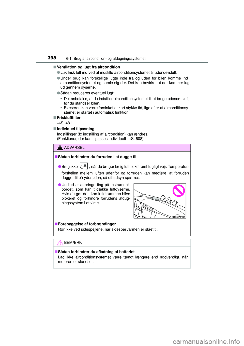 TOYOTA AURIS 2016  Brugsanvisning (in Danish) 3986-1. Brug af aircondition- og afdugningssystemet
OM12J21DK■
Ventilation og lugt fra aircondition
●Luk frisk luft ind ved at indstille airconditionsystemet til udendørsluft.
● Under brug kan 