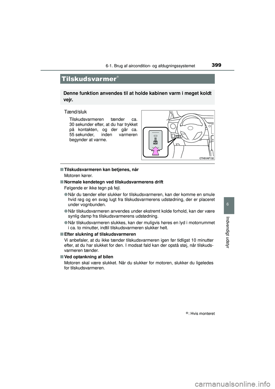 TOYOTA AURIS 2016  Brugsanvisning (in Danish) 3996-1. Brug af aircondition- og afdugningssystemet
OM12J21DK
6
Indvendigt udstyr
Tænd/sluk
Tilskudsvarmeren tænder ca.
30 sekunder efter, at du har trykket
på kontakten, og der går ca.
55 sekunde