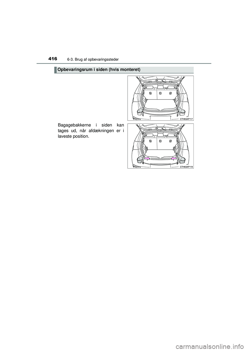 TOYOTA AURIS 2016  Brugsanvisning (in Danish) 4166-3. Brug af opbevaringssteder
OM12J21DK
Bagagebakkerne i siden kan
tages ud, når afdækningen er i
laveste position.
Opbevaringsrum i siden (hvis monteret)
OM12J21DK.book  Page 416  Friday, May 2