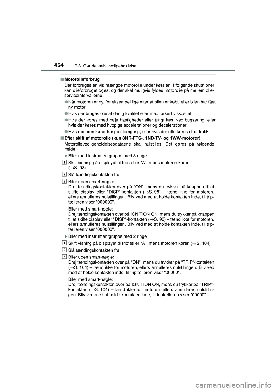 TOYOTA AURIS 2016 Brugsanvisning (in Danish) 4547-3. Gør-det-selv vedligeholdelse
OM12J21DK
■Motorolieforbrug
Der forbruges en vis mængde motorolie under kørslen. I følgende situationer
kan olieforbruget øges, og der skal muligvis fyldes TOYOTA AURIS 2016 Brugsanvisning (in Danish) 4547-3. Gør-det-selv vedligeholdelse
OM12J21DK
■Motorolieforbrug
Der forbruges en vis mængde motorolie under kørslen. I følgende situationer
kan olieforbruget øges, og der skal muligvis fyldes