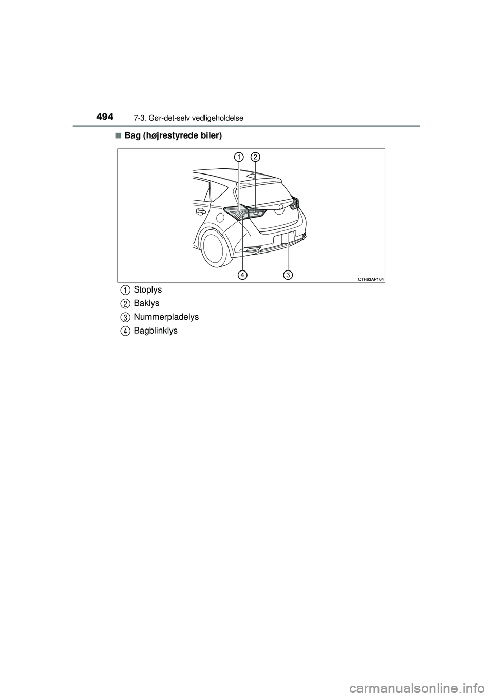 TOYOTA AURIS 2016  Brugsanvisning (in Danish) 4947-3. Gør-det-selv vedligeholdelse
OM12J21DK■
Bag (højrestyrede biler)
St op l ys
Baklys
Nummerpladelys
Bagblinklys1
2
3
4
OM12J21DK.book  Page 494  Friday, May 29, 2015  11:15 AM 