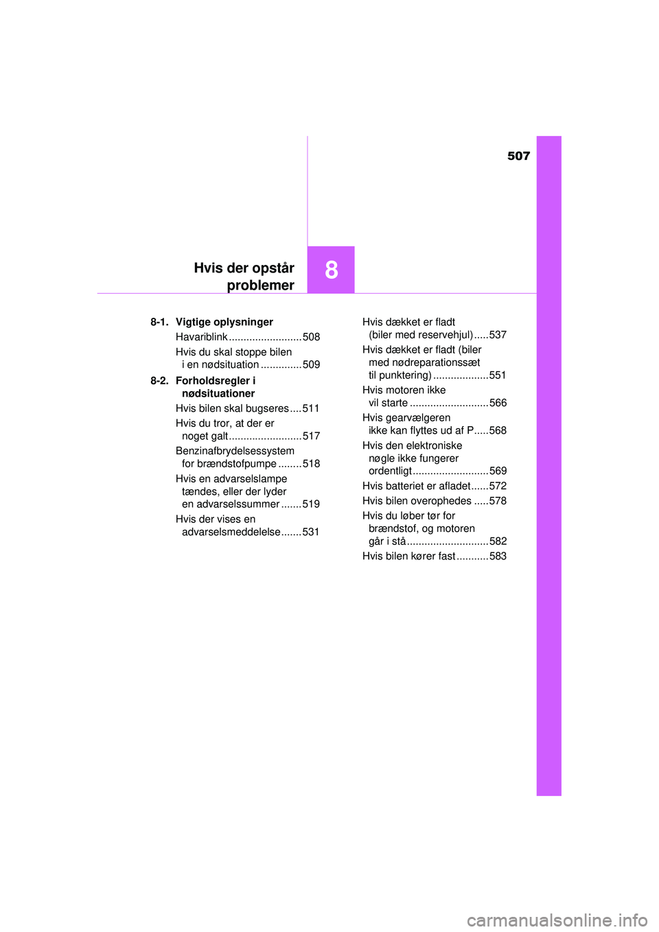TOYOTA AURIS 2016  Brugsanvisning (in Danish) 507
8Hvis der opstårproblemer
OM12J21DK 8-1. Vigtige oplysninger
Havariblink ......................... 508
Hvis du skal stoppe bilen i en nødsituation .............. 509
8-2. Forholdsregler i  nøds