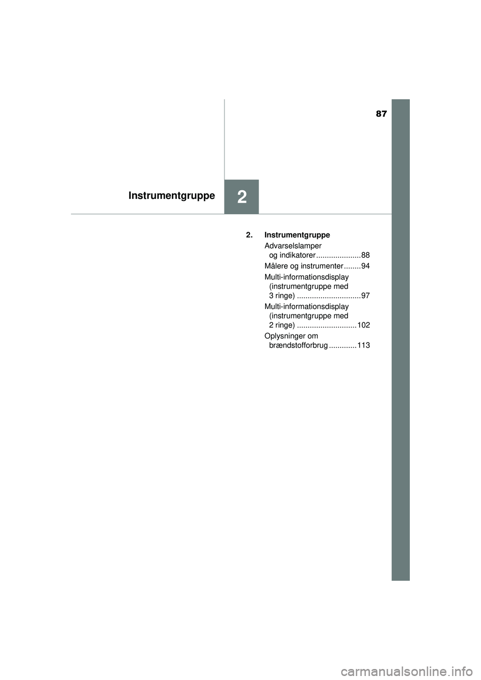 TOYOTA AURIS 2016  Brugsanvisning (in Danish) 87
2Instrumentgruppe
OM12J21DK2. Instrumentgruppe
Advarselslamper og indikatorer ..................... 88
Målere og instrumenter ........94
Multi-informationsdisplay (instrumentgruppe med 
3 ringe) .